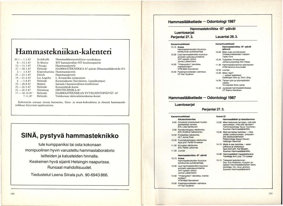 5.87 Zurich Hammasnäyttely 19. 21.6.87 Los Angeles 6. Keramiika-symposium 4. 5.8.87 Helsinki Keramiakurssi (Savolainen, Leppäkumpu) 25. 28.8.87 Malmö Sairaala I kansainvälinen konferenssi 25. 26.9.87 Helsinki Konusteknik-kurssi 21.