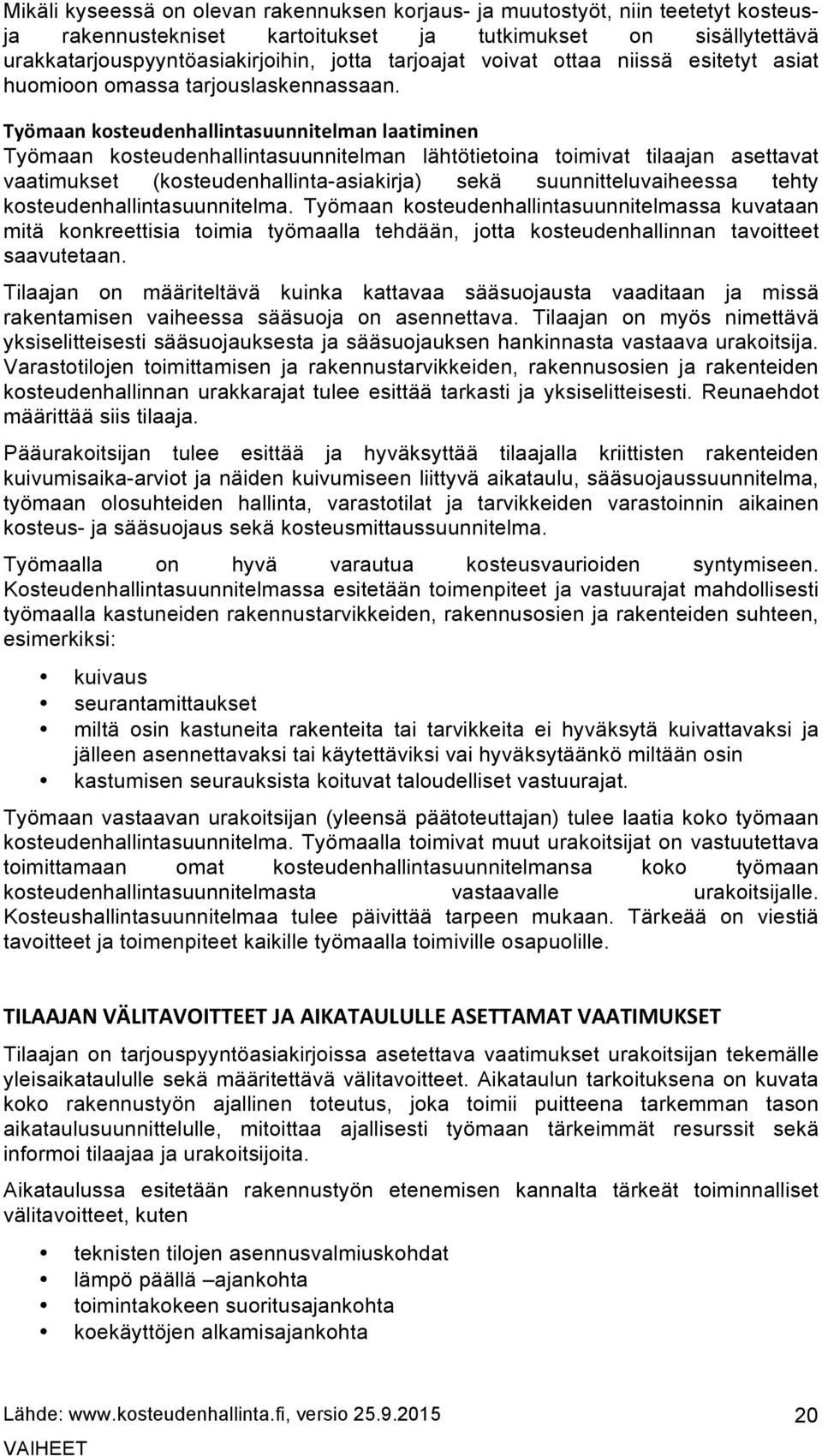 Työmaan kosteudenhallintasuunnitelman laatiminen Työmaan kosteudenhallintasuunnitelman lähtötietoina toimivat tilaajan asettavat vaatimukset (kosteudenhallinta-asiakirja) sekä suunnitteluvaiheessa