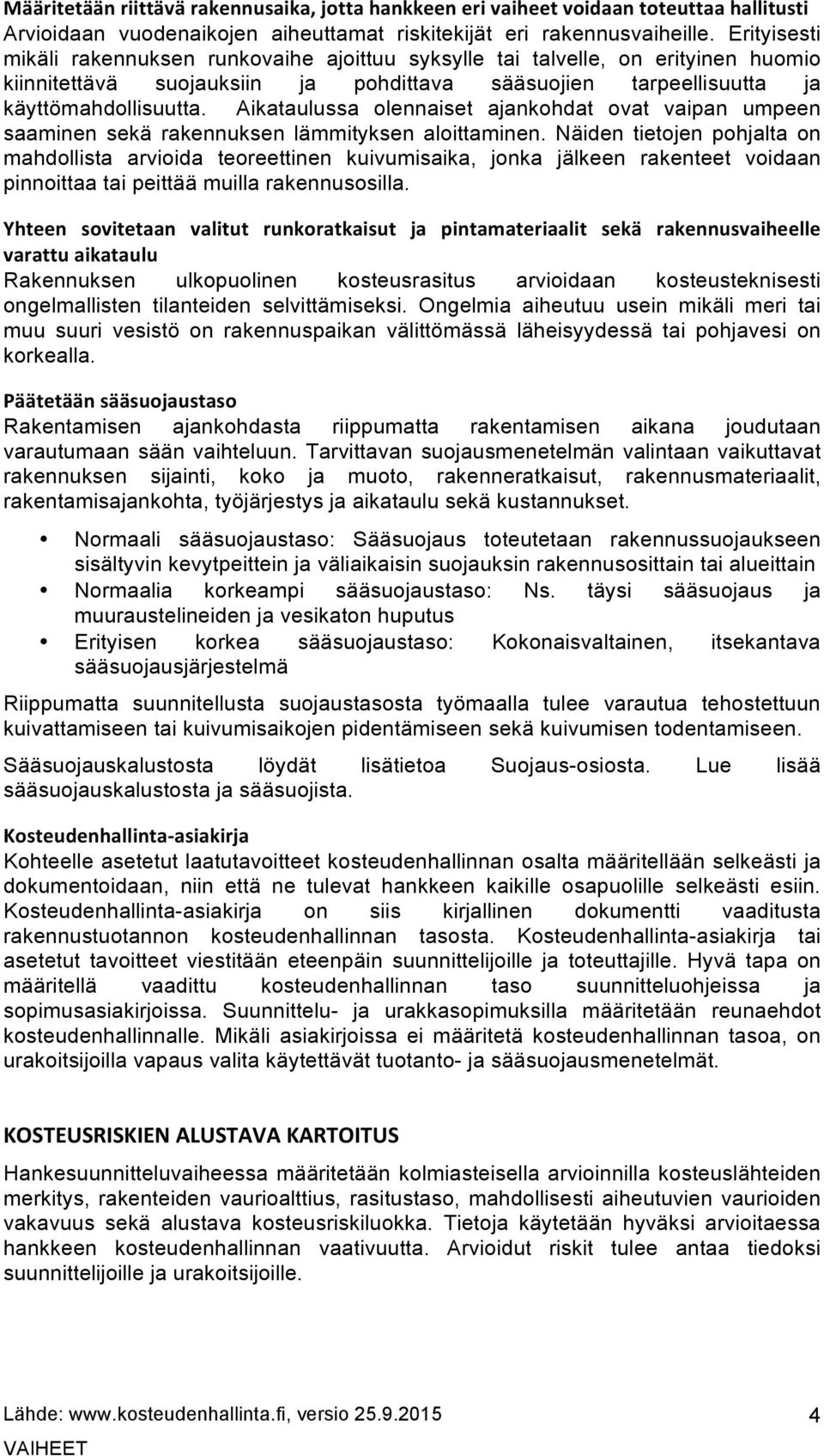 Aikataulussa olennaiset ajankohdat ovat vaipan umpeen saaminen sekä rakennuksen lämmityksen aloittaminen.