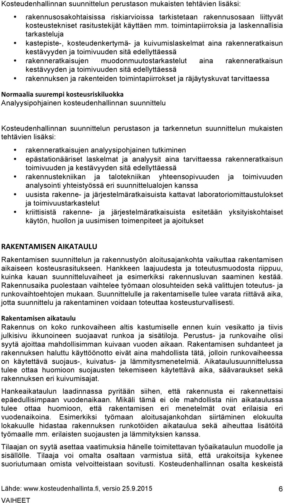 muodonmuutostarkastelut aina rakenneratkaisun kestävyyden ja toimivuuden sitä edellyttäessä rakennuksen ja rakenteiden toimintapiirrokset ja räjäytyskuvat tarvittaessa Normaalia suurempi