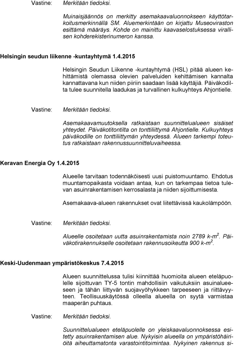 2015 Helsingin Seudun Liikenne -kuntayhtymä (HSL) pitää alueen kehittämistä olemassa olevien palveluiden kehittämisen kannalta kannattavana kun niiden piiriin saadaan lisää käyttäjiä.