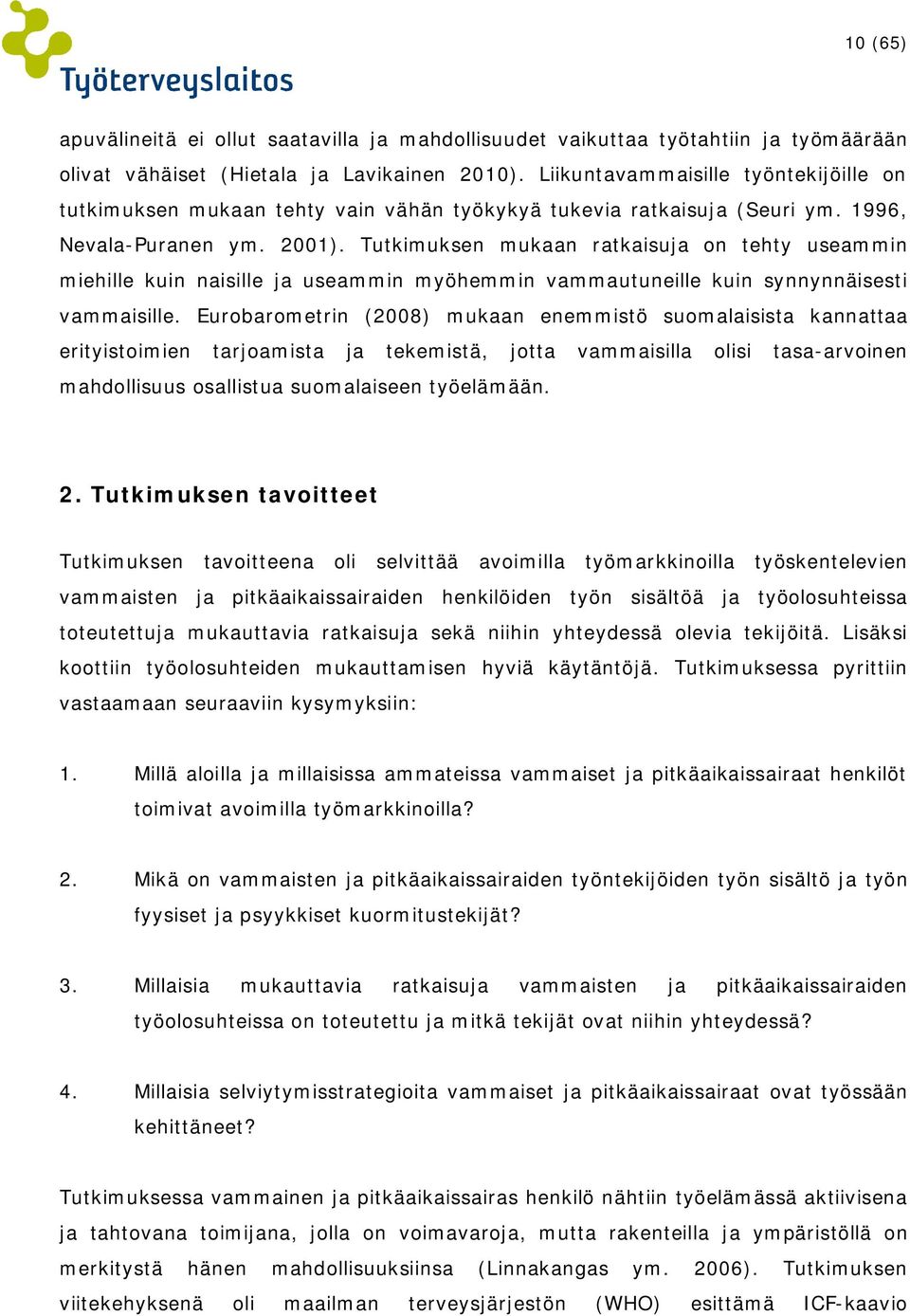 Tutkimuksen mukaan ratkaisuja on tehty useammin miehille kuin naisille ja useammin myöhemmin vammautuneille kuin synnynnäisesti vammaisille.