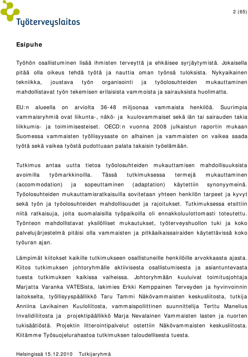 EU:n alueella on arviolta 36-48 miljoonaa vammaista henkilöä. Suurimpia vammaisryhmiä ovat liikunta-, näkö- ja kuulovammaiset sekä iän tai sairauden takia liikkumis- ja toimimisesteiset.