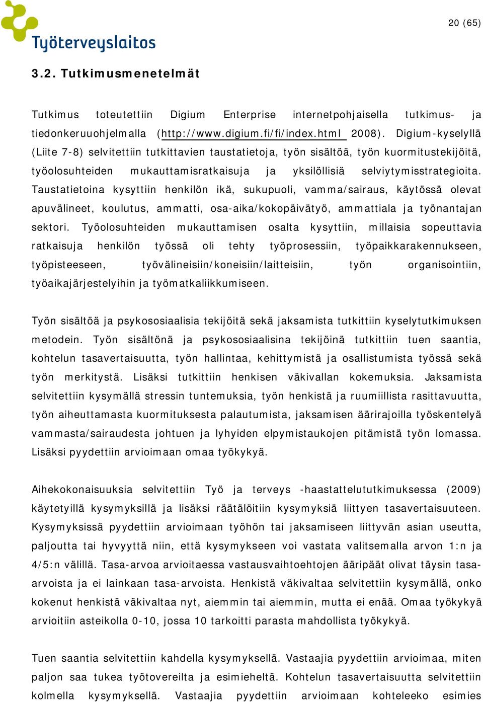 Taustatietoina kysyttiin henkilön ikä, sukupuoli, vamma/sairaus, käytössä olevat apuvälineet, koulutus, ammatti, osa-aika/kokopäivätyö, ammattiala ja työnantajan sektori.