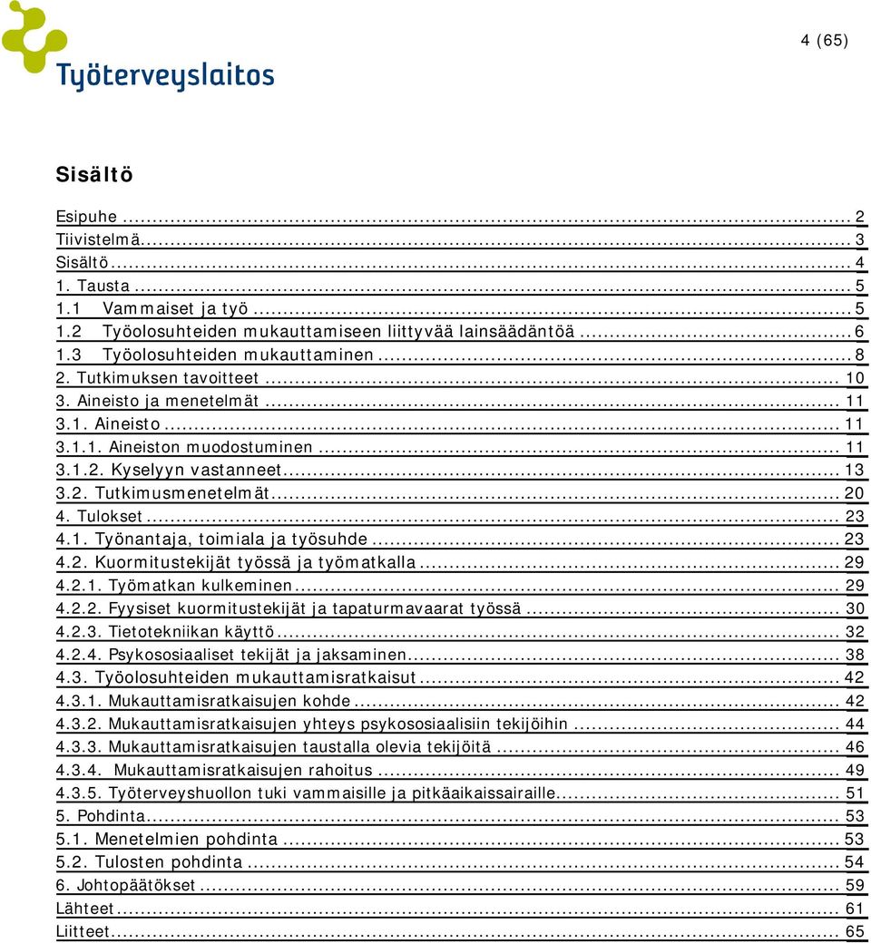 1. Työnantaja, toimiala ja työsuhde... 23 4.2. Kuormitustekijät työssä ja työmatkalla... 29 4.2.1. Työmatkan kulkeminen... 29 4.2.2. Fyysiset kuormitustekijät ja tapaturmavaarat työssä... 30 4.2.3. Tietotekniikan käyttö.