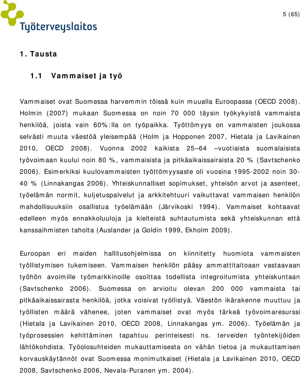 Työttömyys on vammaisten joukossa selvästi muuta väestöä yleisempää (Holm ja Hopponen 2007, Hietala ja Lavikainen 2010, OECD 2008).