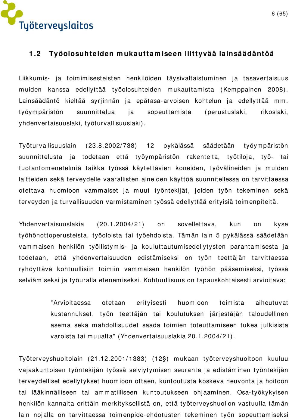 (Kemppainen 2008). Lainsäädäntö kieltää syrjinnän ja epätasa-arvoisen kohtelun ja edellyttää mm.