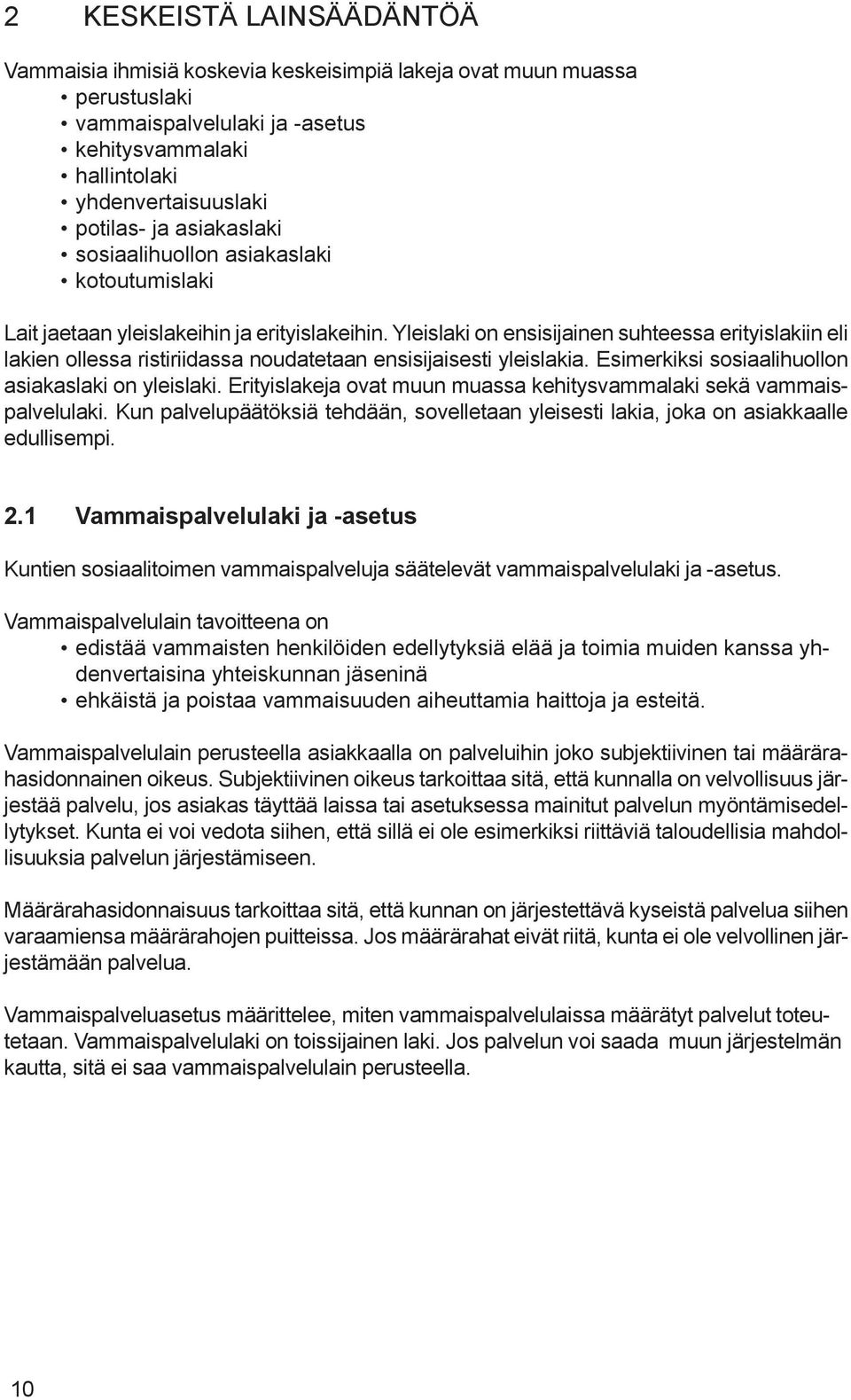 Yleislaki on ensisijainen suhteessa erityislakiin eli lakien ollessa ristiriidassa noudatetaan ensisijaisesti yleislakia. Esimerkiksi sosiaalihuollon asiakaslaki on yleislaki.