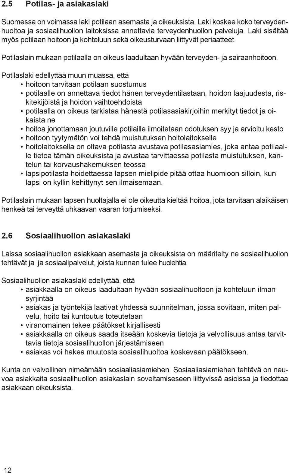 Potilaslaki edellyttää muun muassa, että hoitoon tarvitaan potilaan suostumus potilaalle on annettava tiedot hänen terveydentilastaan, hoidon laajuudesta, riskitekijöistä ja hoidon vaihtoehdoista