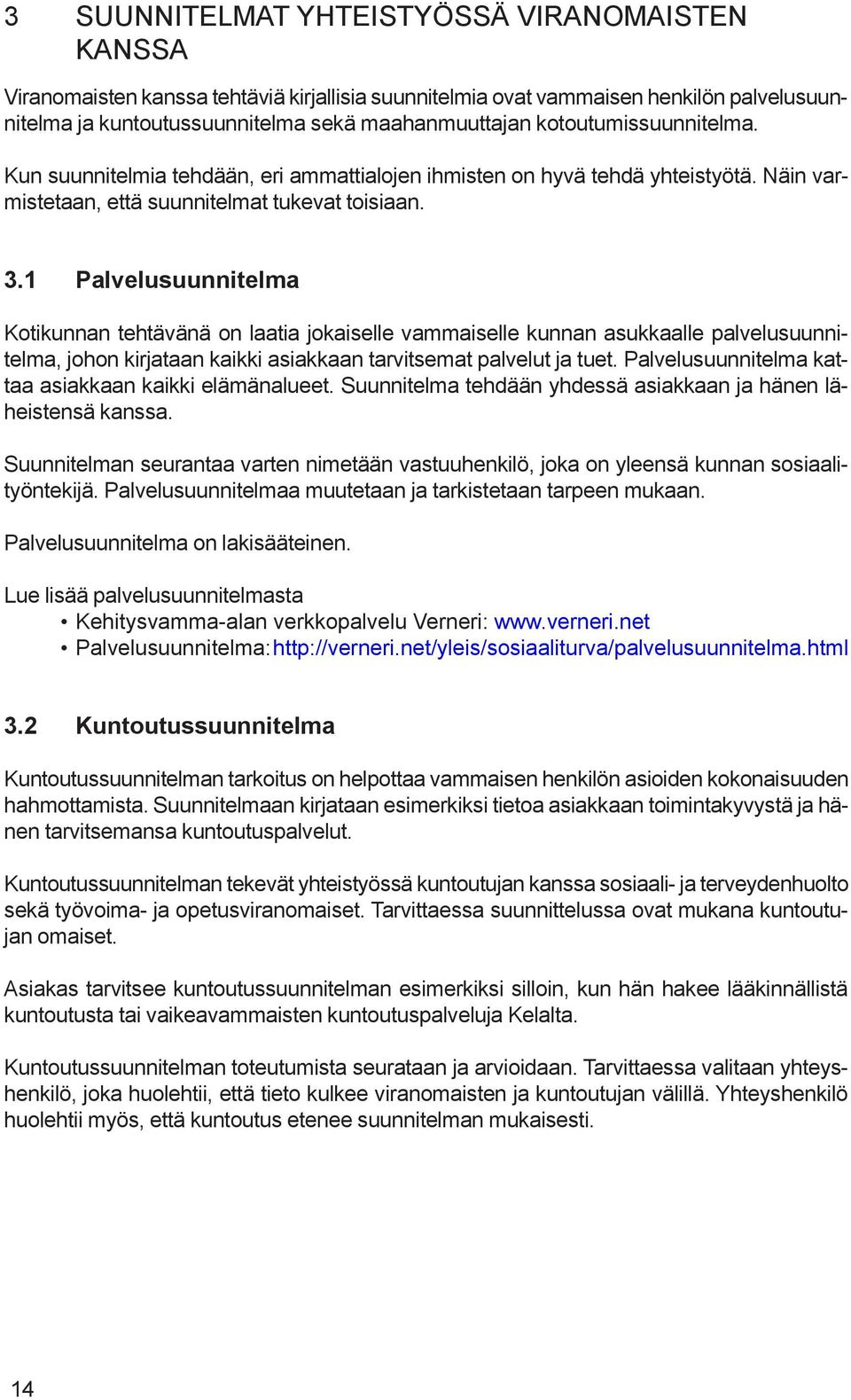 1 Palvelusuunnitelma Kotikunnan tehtävänä on laatia jokaiselle vammaiselle kunnan asukkaalle palvelusuunnitelma, johon kirjataan kaikki asiakkaan tarvitsemat palvelut ja tuet.