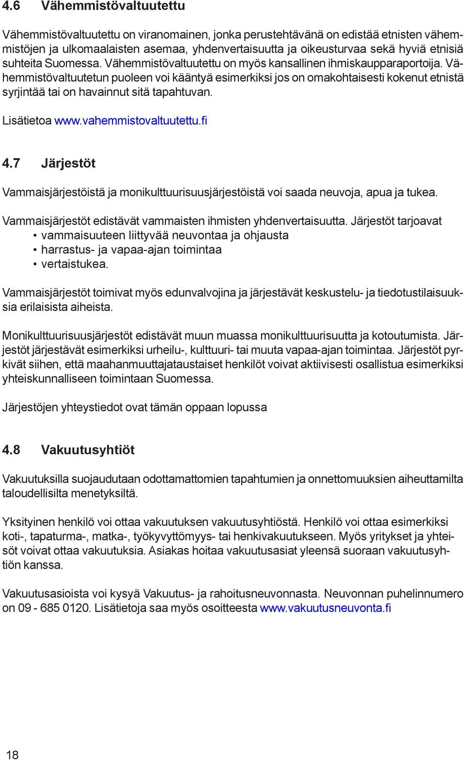 Vähemmistövaltuutetun puoleen voi kääntyä esimerkiksi jos on omakohtaisesti kokenut etnistä syrjintää tai on havainnut sitä tapahtuvan. Lisätietoa www.vahemmistovaltuutettu.fi 4.