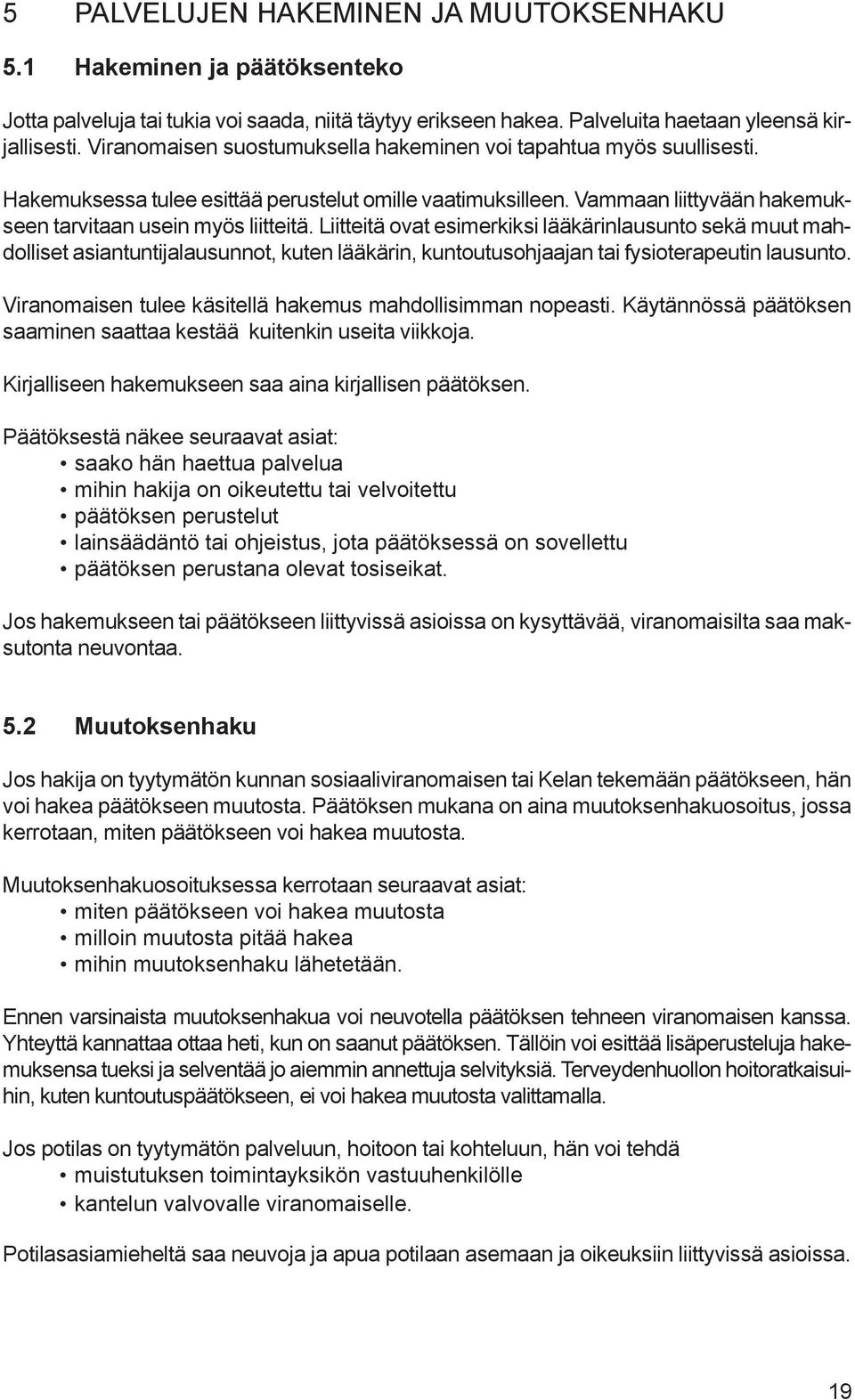 Liitteitä ovat esimerkiksi lääkärinlausunto sekä muut mahdolliset asiantuntijalausunnot, kuten lääkärin, kuntoutusohjaajan tai fysioterapeutin lausunto.