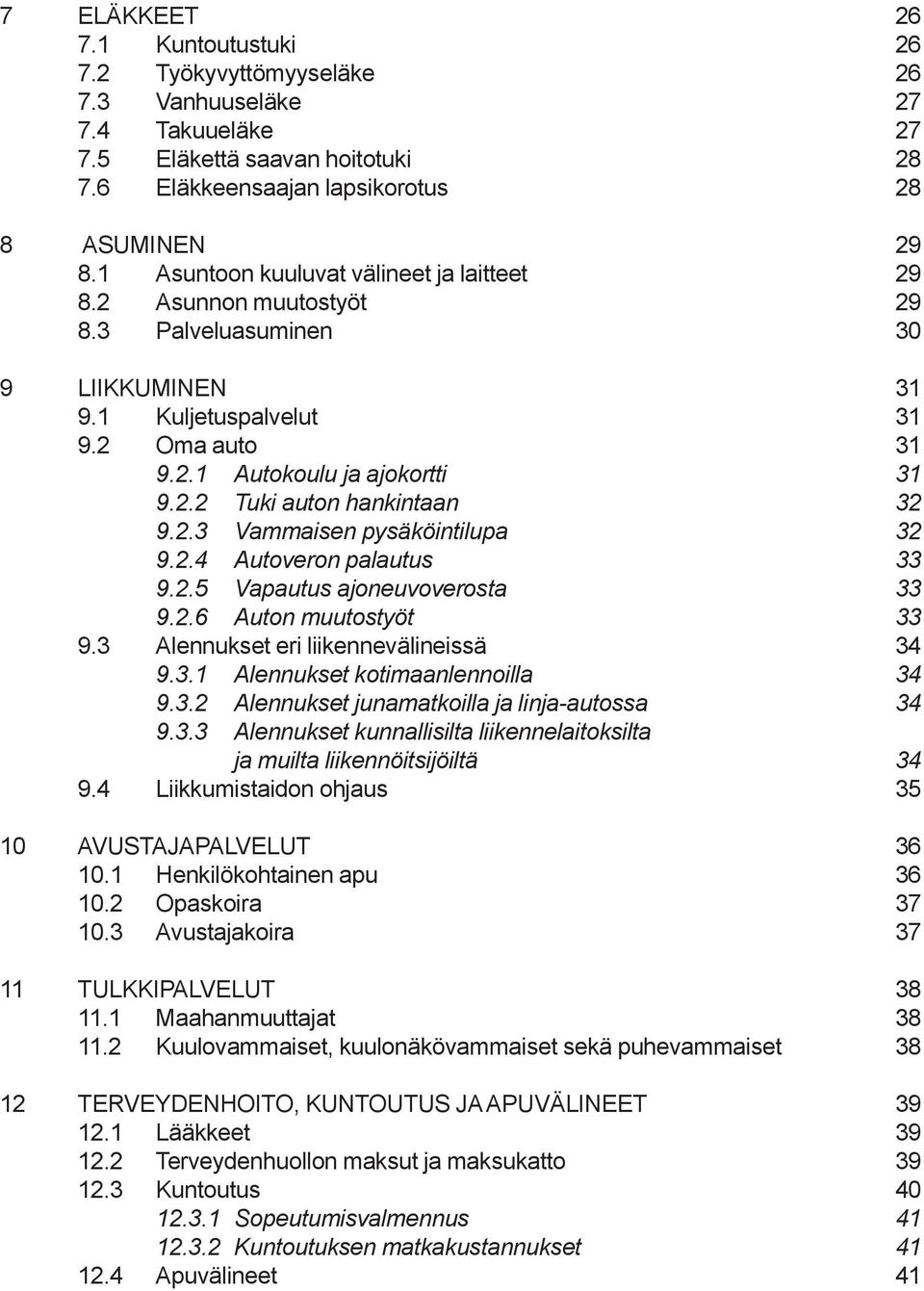 2.3 Vammaisen pysäköintilupa 32 9.2.4 Autoveron palautus 33 9.2.5 Vapautus ajoneuvoverosta 33 9.2.6 Auton muutostyöt 33 9.3 Alennukset eri liikennevälineissä 34 9.3.1 Alennukset kotimaanlennoilla 34 9.