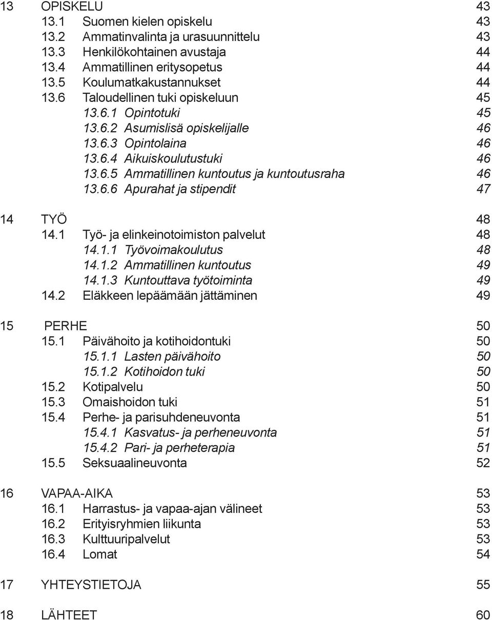 1 Työ- ja elinkeinotoimiston palvelut 48 14.1.1 Työvoimakoulutus 48 14.1.2 Ammatillinen kuntoutus 49 14.1.3 Kuntouttava työtoiminta 49 14.2 Eläkkeen lepäämään jättäminen 49 15 PERHE 50 15.