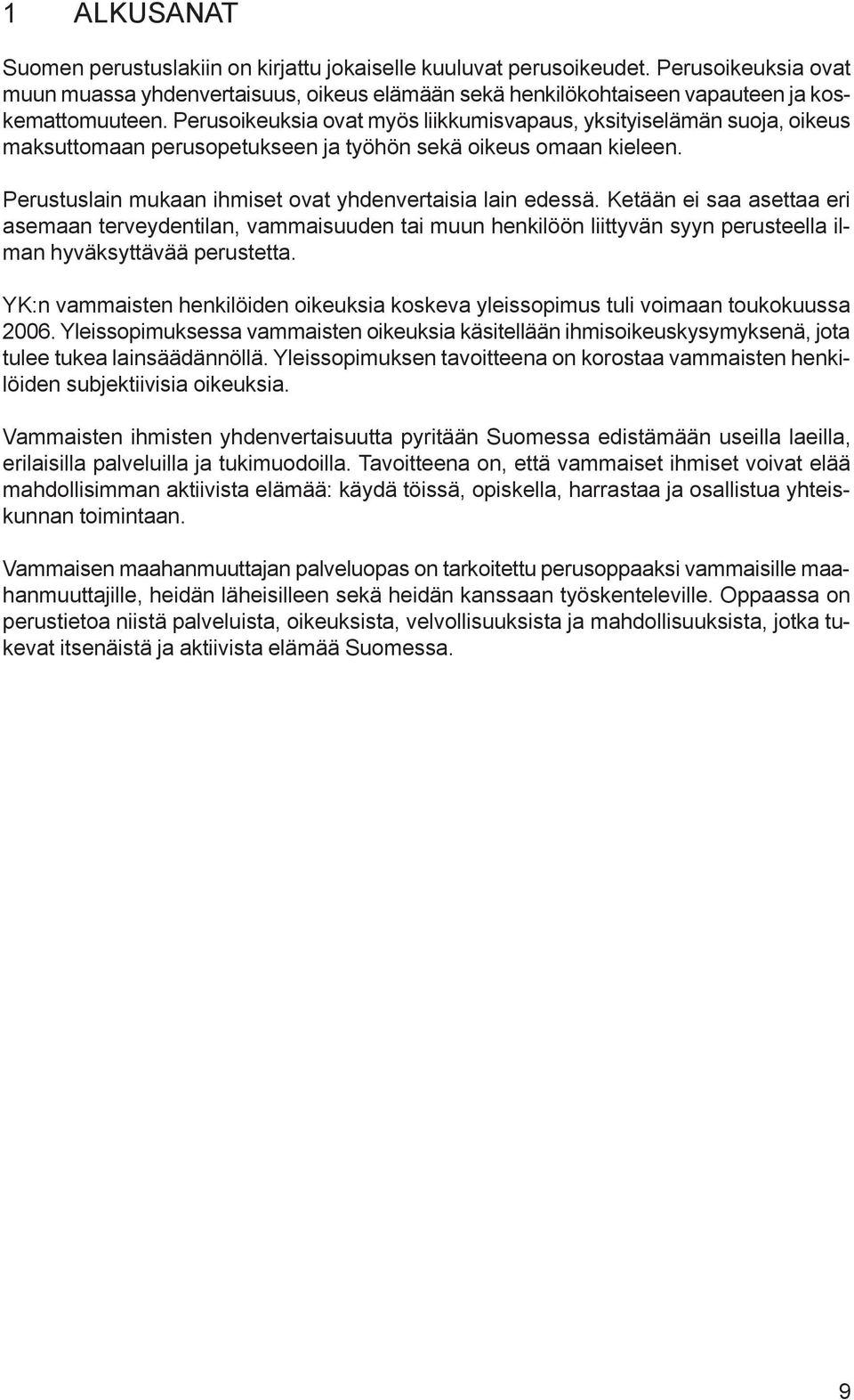 Ketään ei saa asettaa eri asemaan terveydentilan, vammaisuuden tai muun henkilöön liittyvän syyn perusteella ilman hyväksyttävää perustetta.