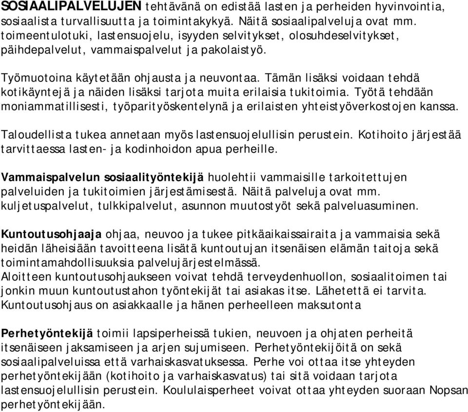 Tämän lisäksi voidaan tehdä kotikäyntejä ja näiden lisäksi tarjota muita erilaisia tukitoimia. Työtä tehdään moniammatillisesti, työparityöskentelynä ja erilaisten yhteistyöverkostojen kanssa.