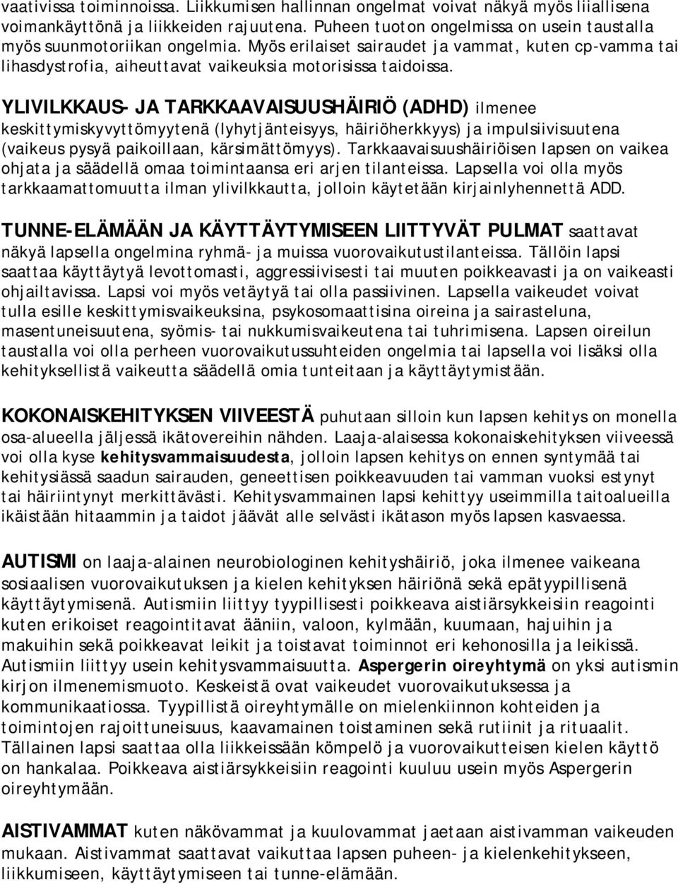 YLIVILKKAUS- JA TARKKAAVAISUUSHÄIRIÖ (ADHD) ilmenee keskittymiskyvyttömyytenä (lyhytjänteisyys, häiriöherkkyys) ja impulsiivisuutena (vaikeus pysyä paikoillaan, kärsimättömyys).