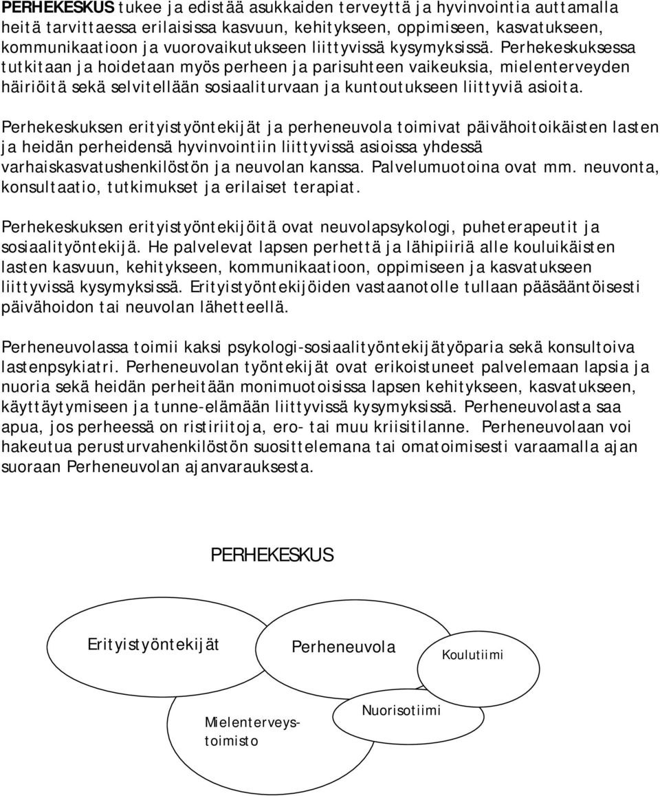 Perhekeskuksessa tutkitaan ja hoidetaan myös perheen ja parisuhteen vaikeuksia, mielenterveyden häiriöitä sekä selvitellään sosiaaliturvaan ja kuntoutukseen liittyviä asioita.