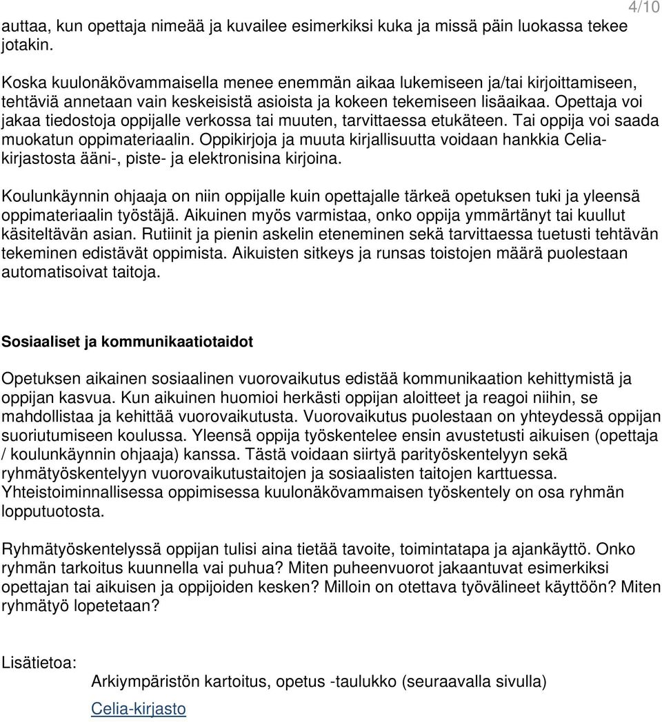 Opettaja voi jakaa tiedostoja oppijalle verkossa tai muuten, tarvittaessa etukäteen. Tai oppija voi saada muokatun oppimateriaalin.