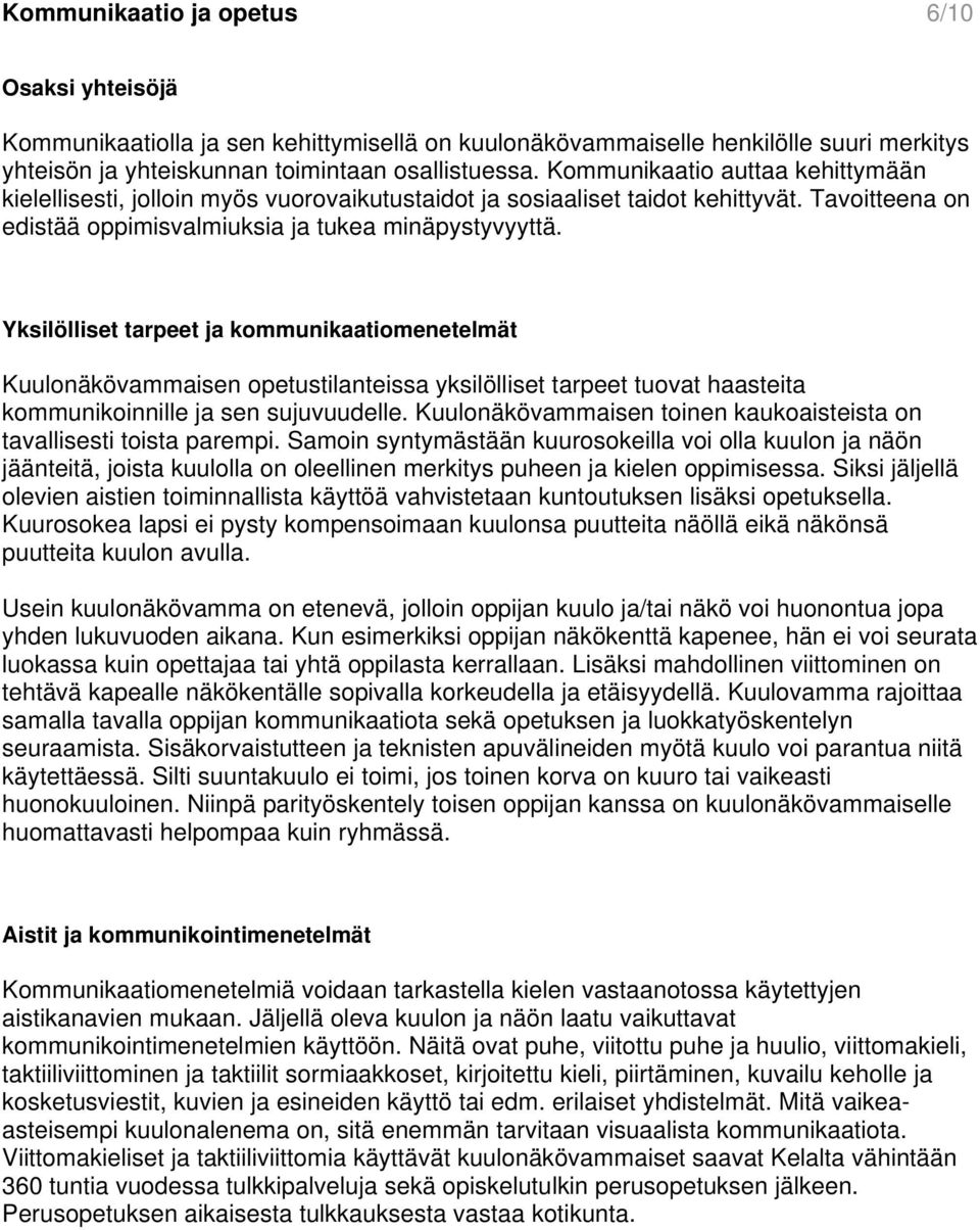 Yksilölliset tarpeet ja kommunikaatiomenetelmät Kuulonäkövammaisen opetustilanteissa yksilölliset tarpeet tuovat haasteita kommunikoinnille ja sen sujuvuudelle.