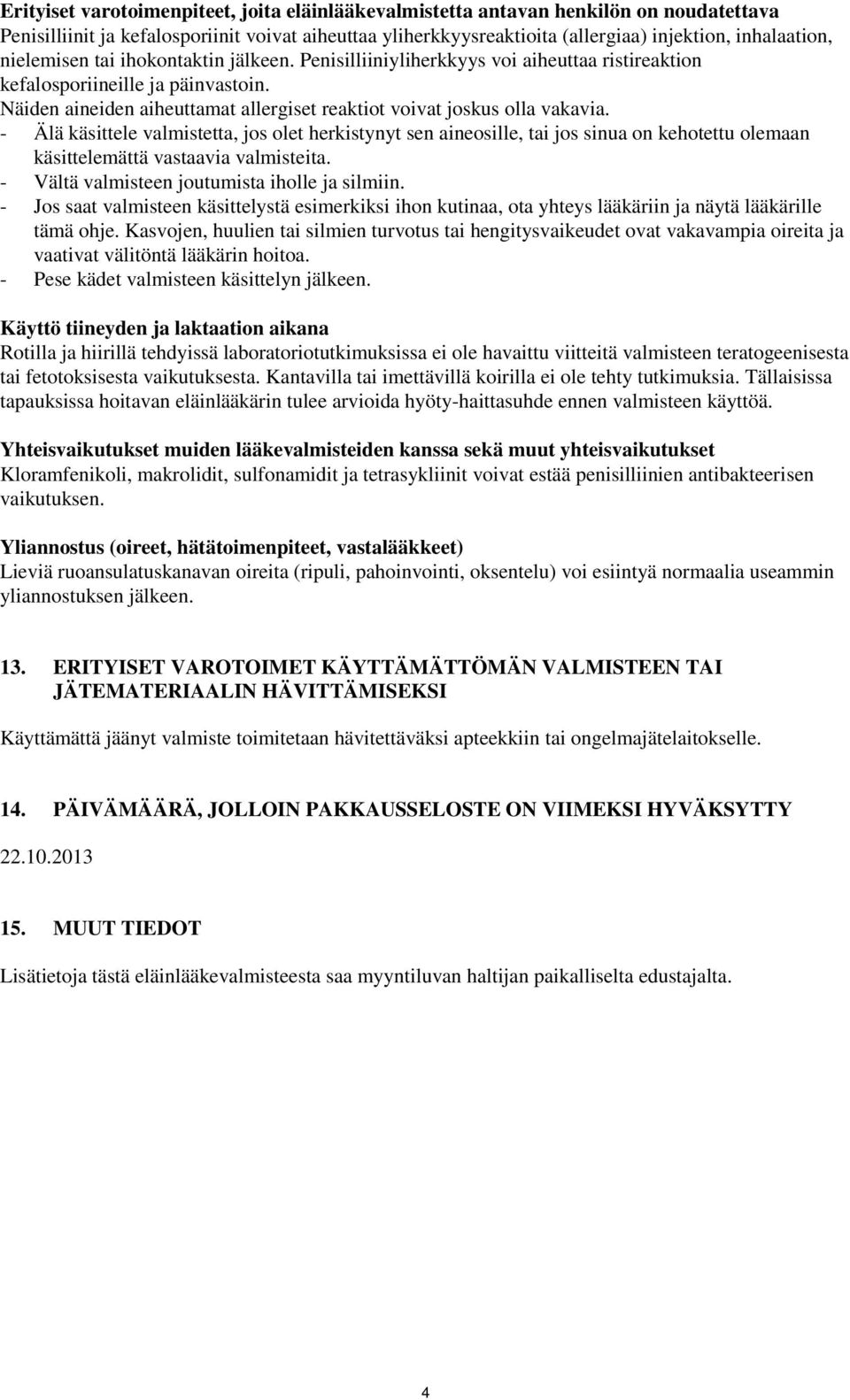- Älä käsittele valmistetta, jos olet herkistynyt sen aineosille, tai jos sinua on kehotettu olemaan käsittelemättä vastaavia valmisteita. - Vältä valmisteen joutumista iholle ja silmiin.