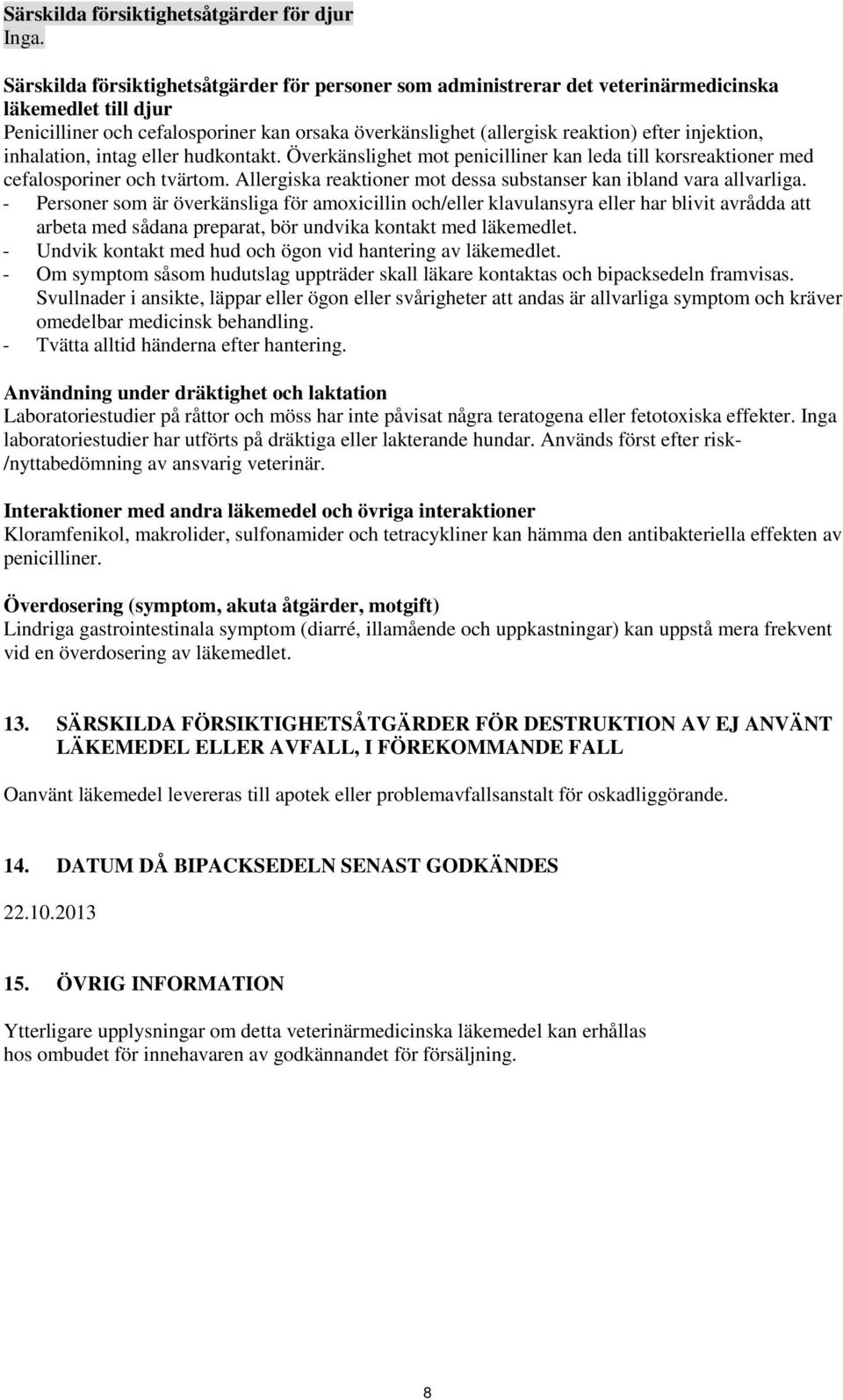 injektion, inhalation, intag eller hudkontakt. Överkänslighet mot penicilliner kan leda till korsreaktioner med cefalosporiner och tvärtom.