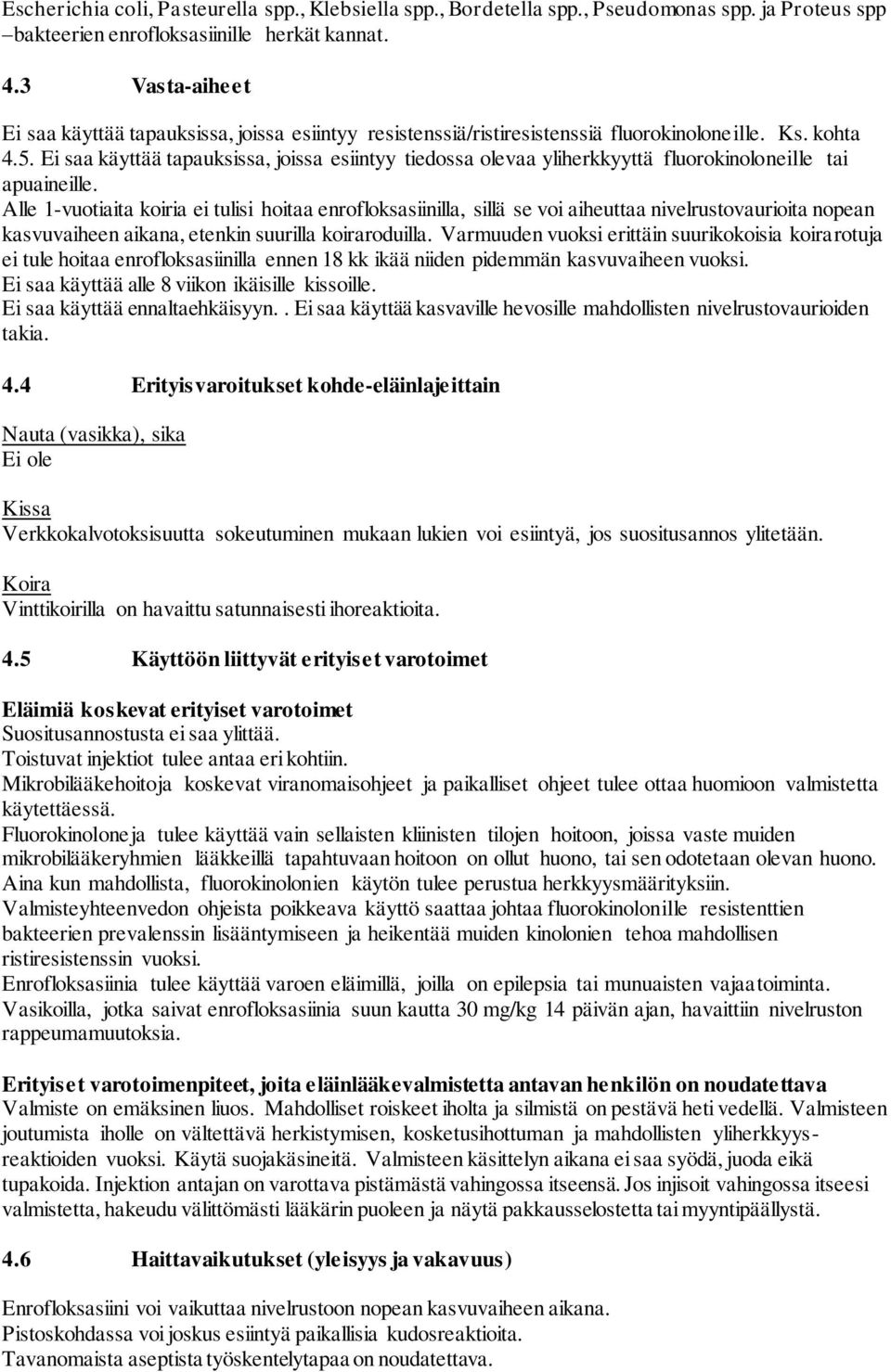 Ei saa käyttää tapauksissa, joissa esiintyy tiedossa olevaa yliherkkyyttä fluorokinoloneille tai apuaineille.