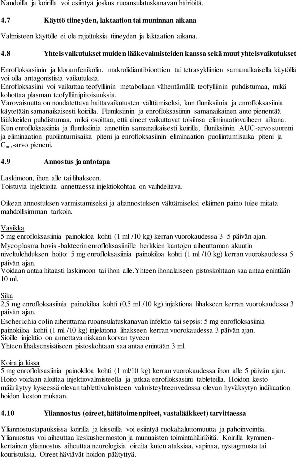 8 Yhteisvaikutukset muiden lääkevalmisteiden kanssa sekä muut yhteisvaikutukset Enrofloksasiinin ja kloramfenikolin, makrolidiantibioottien tai tetrasykliinien samanaikaisella käytöllä voi olla