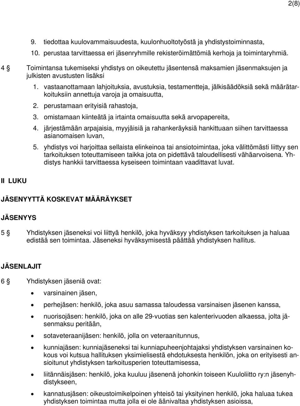 vastaanottamaan lahjoituksia, avustuksia, testamentteja, jälkisäädöksiä sekä määrätarkoituksiin annettuja varoja ja omaisuutta, 2. perustamaan erityisiä rahastoja, 3.