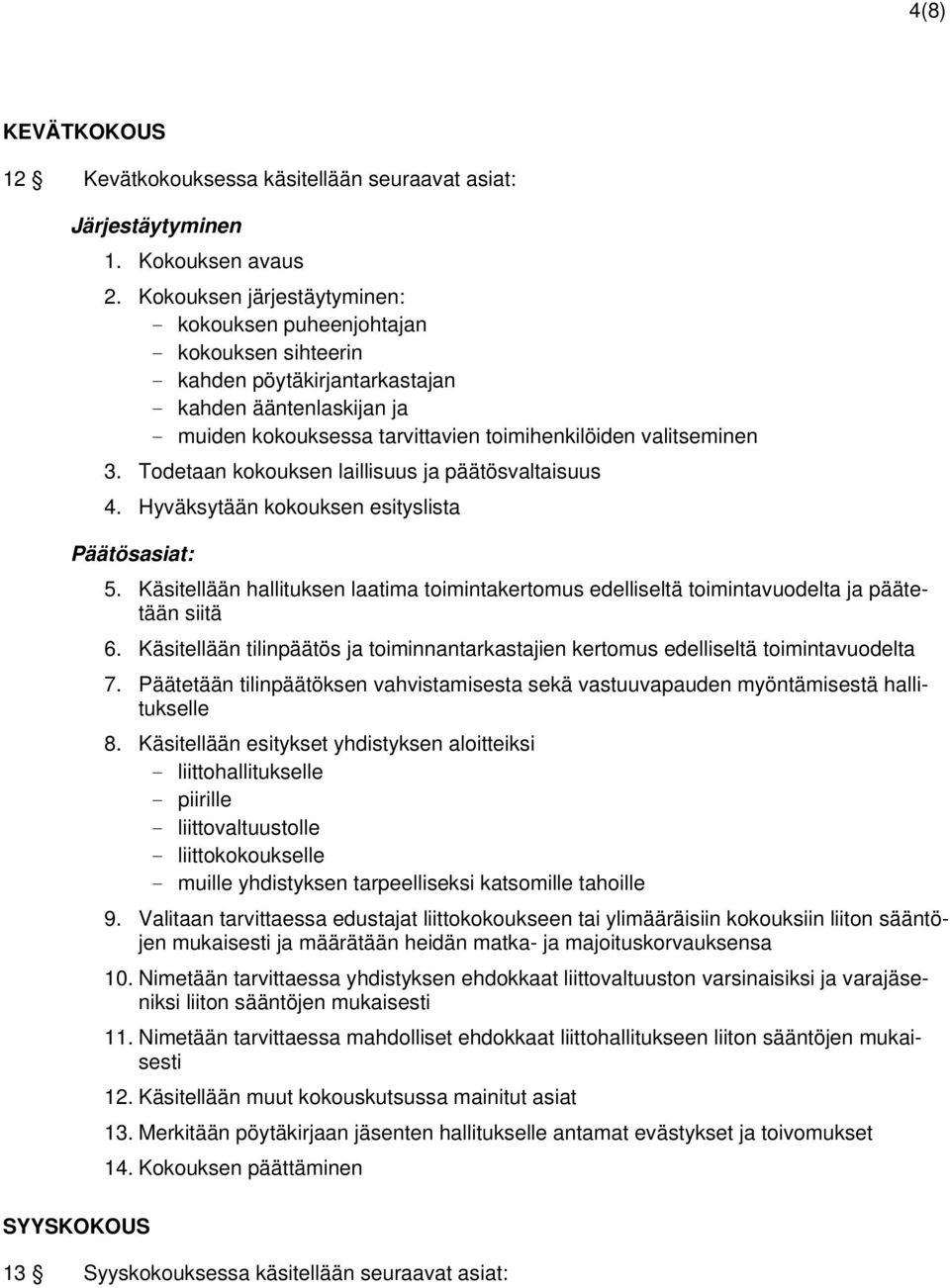 3. Todetaan kokouksen laillisuus ja päätösvaltaisuus 4. Hyväksytään kokouksen esityslista Päätösasiat: 5.