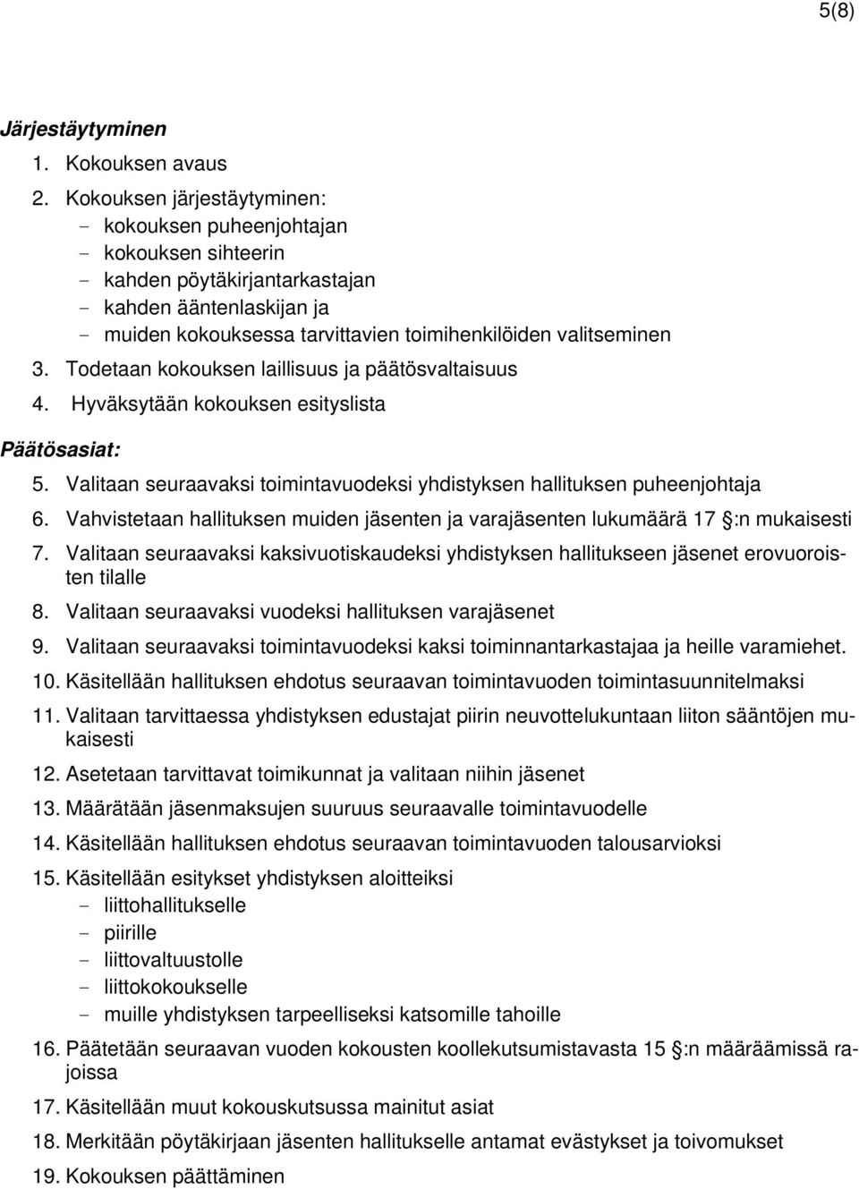 3. Todetaan kokouksen laillisuus ja päätösvaltaisuus 4. Hyväksytään kokouksen esityslista Päätösasiat: 5. Valitaan seuraavaksi toimintavuodeksi yhdistyksen hallituksen puheenjohtaja 6.