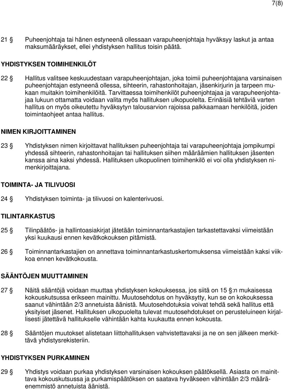 ja tarpeen mukaan muitakin toimihenkilöitä. Tarvittaessa toimihenkilöt puheenjohtajaa ja varapuheenjohtajaa lukuun ottamatta voidaan valita myös hallituksen ulkopuolelta.