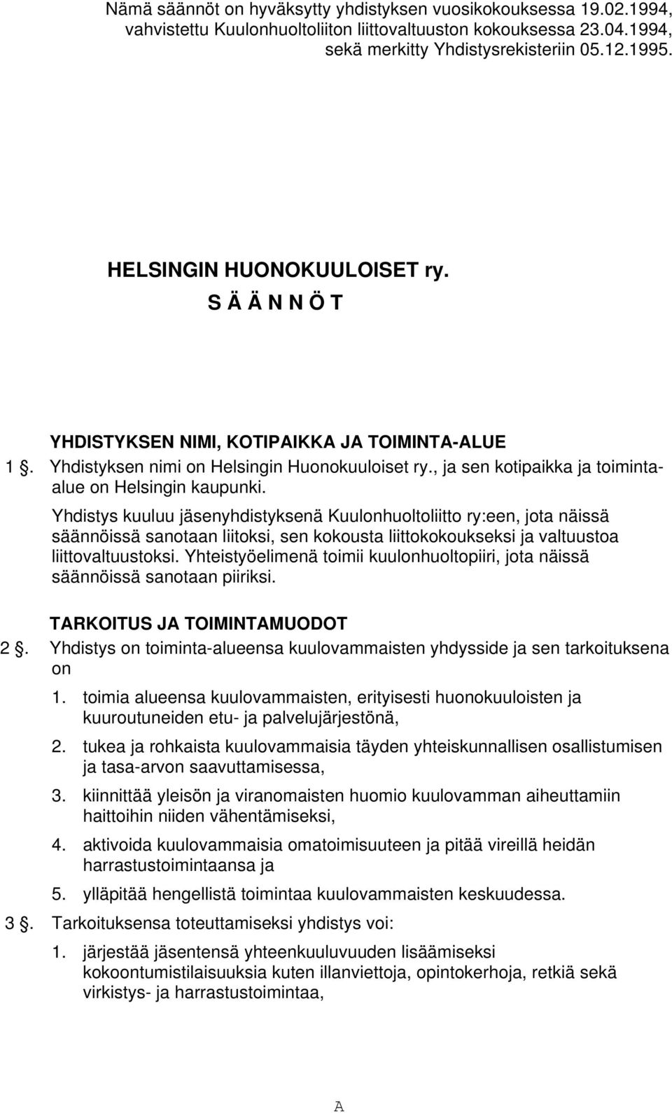 Yhdistys kuuluu jäsenyhdistyksenä Kuulonhuoltoliitto ry:een, jota näissä säännöissä sanotaan liitoksi, sen kokousta liittokokoukseksi ja valtuustoa liittovaltuustoksi.