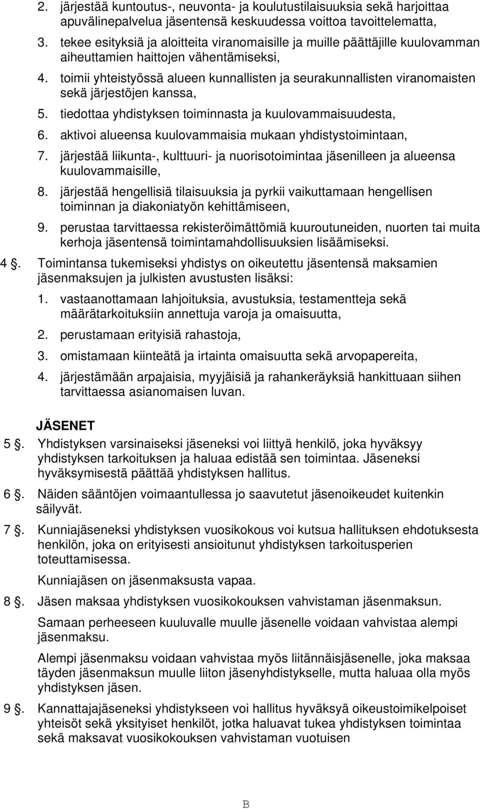 toimii yhteistyössä alueen kunnallisten ja seurakunnallisten viranomaisten sekä järjestöjen kanssa, 5. tiedottaa yhdistyksen toiminnasta ja kuulovammaisuudesta, 6.
