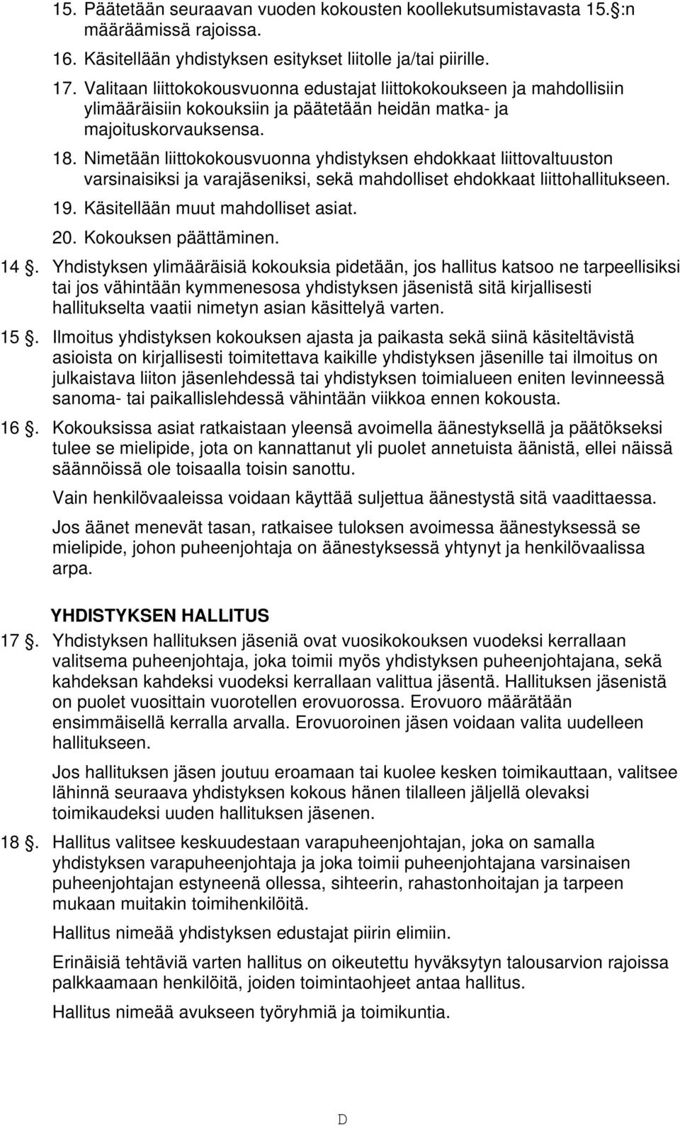 Nimetään liittokokousvuonna yhdistyksen ehdokkaat liittovaltuuston varsinaisiksi ja varajäseniksi, sekä mahdolliset ehdokkaat liittohallitukseen. 19. Käsitellään muut mahdolliset asiat. 20.