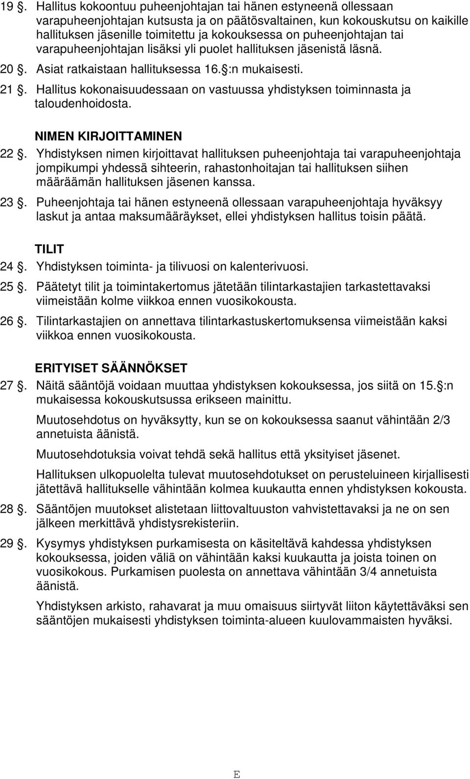 Hallitus kokonaisuudessaan on vastuussa yhdistyksen toiminnasta ja taloudenhoidosta. NIMEN KIRJOITTAMINEN 22.