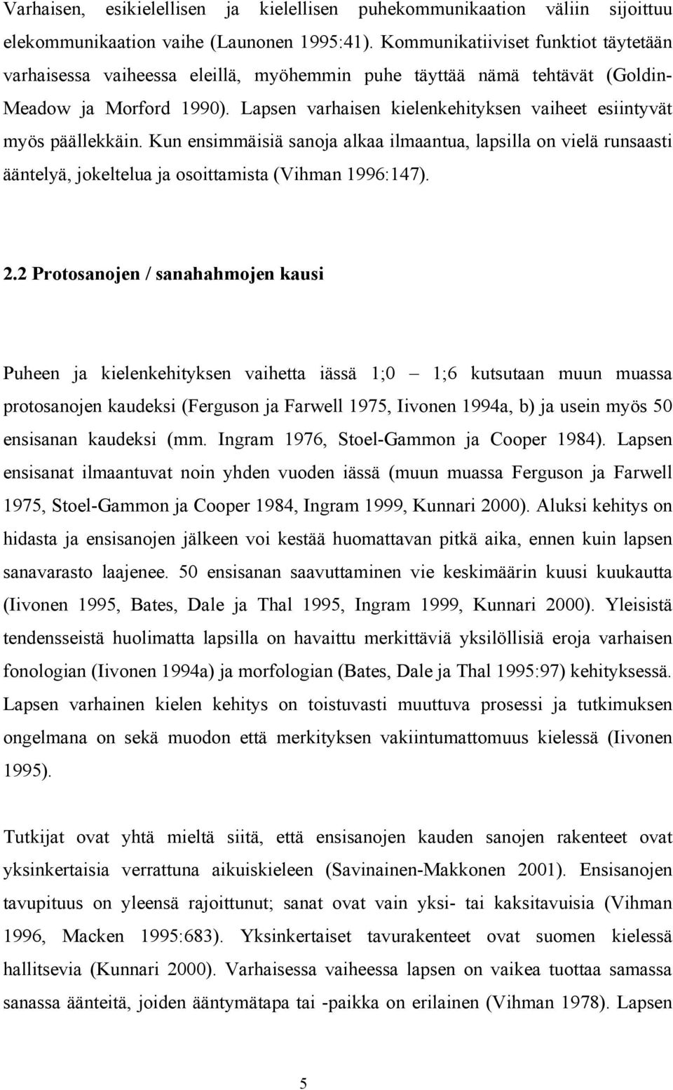 Lapsen varhaisen kielenkehityksen vaiheet esiintyvät myös päällekkäin. Kun ensimmäisiä sanoja alkaa ilmaantua, lapsilla on vielä runsaasti ääntelyä, jokeltelua ja osoittamista (Vihman 1996:147). 2.