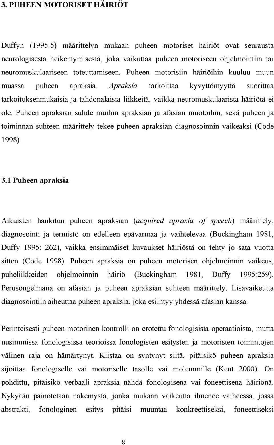 Apraksia tarkoittaa kyvyttömyyttä suorittaa tarkoituksenmukaisia ja tahdonalaisia liikkeitä, vaikka neuromuskulaarista häiriötä ei ole.