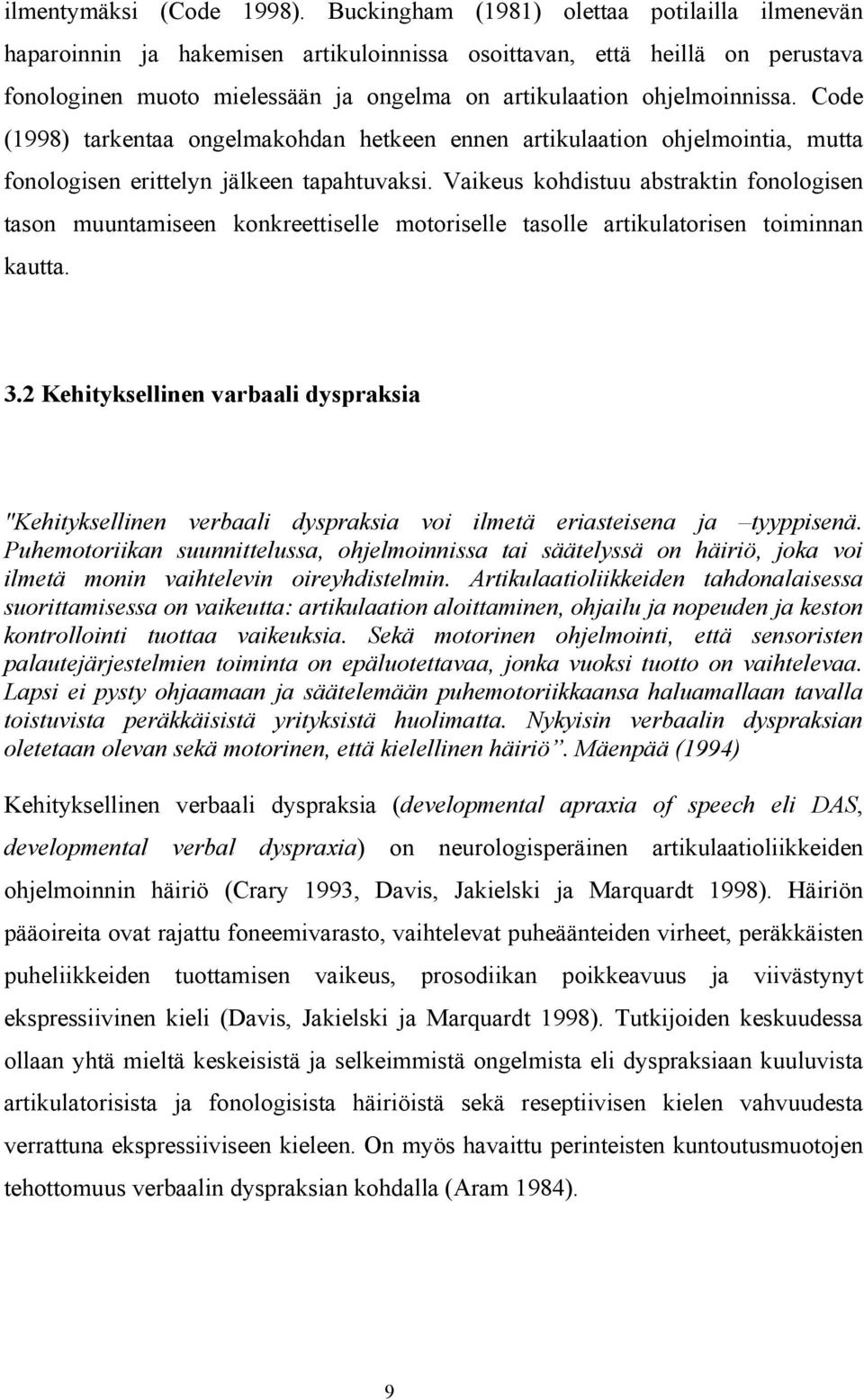 Code (1998) tarkentaa ongelmakohdan hetkeen ennen artikulaation ohjelmointia, mutta fonologisen erittelyn jälkeen tapahtuvaksi.