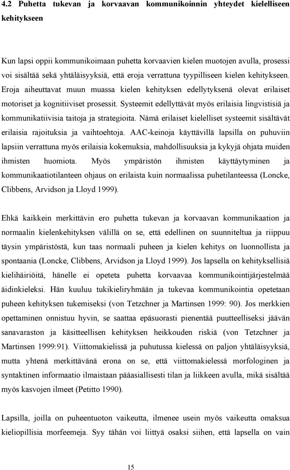 Systeemit edellyttävät myös erilaisia lingvistisiä ja kommunikatiivisia taitoja ja strategioita. Nämä erilaiset kielelliset systeemit sisältävät erilaisia rajoituksia ja vaihtoehtoja.