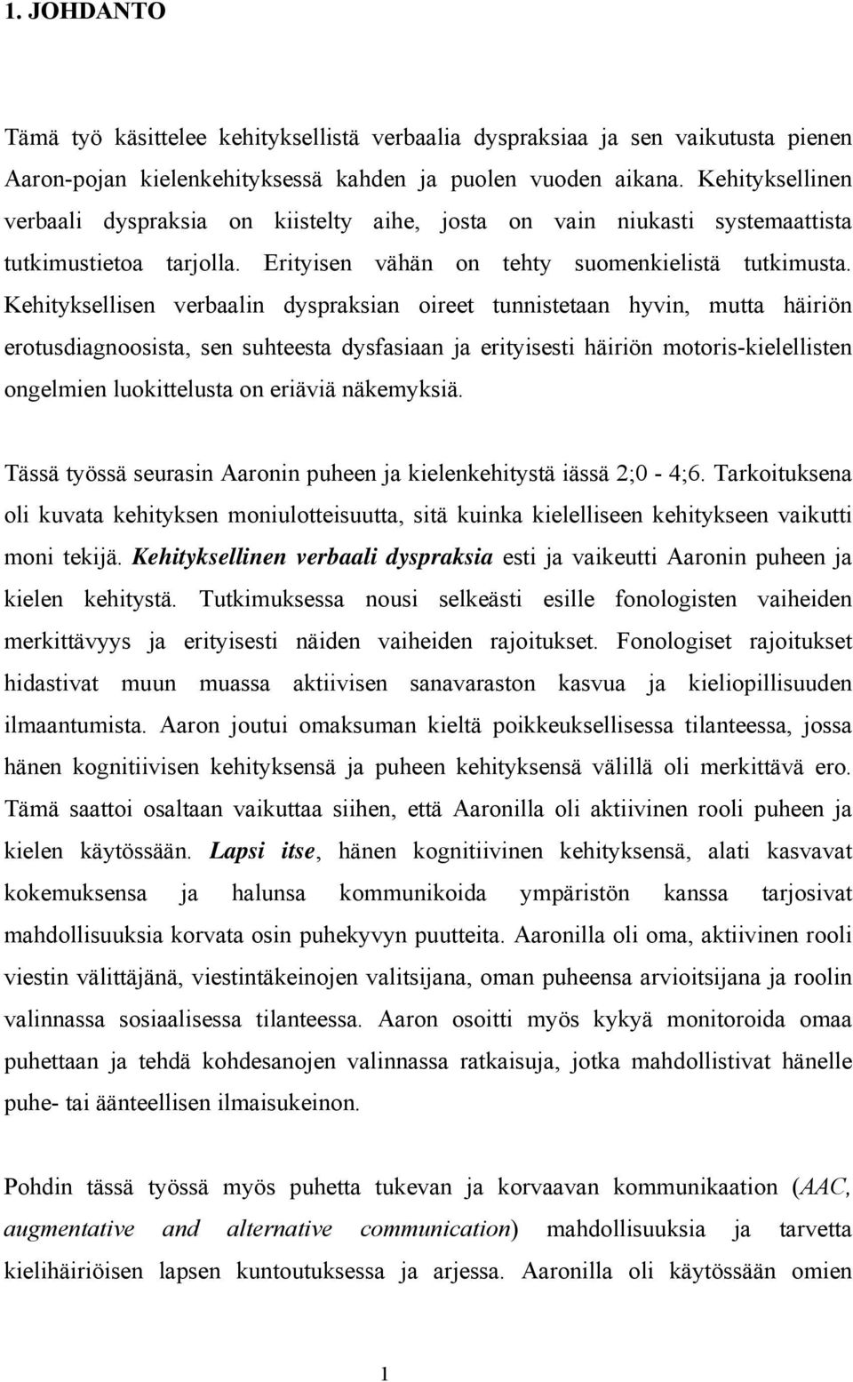 Kehityksellisen verbaalin dyspraksian oireet tunnistetaan hyvin, mutta häiriön erotusdiagnoosista, sen suhteesta dysfasiaan ja erityisesti häiriön motoris-kielellisten ongelmien luokittelusta on