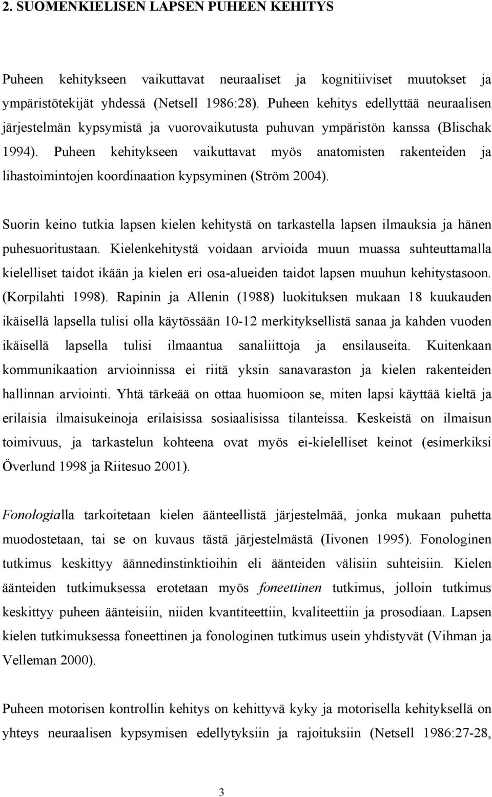 Puheen kehitykseen vaikuttavat myös anatomisten rakenteiden ja lihastoimintojen koordinaation kypsyminen (Ström 2004).