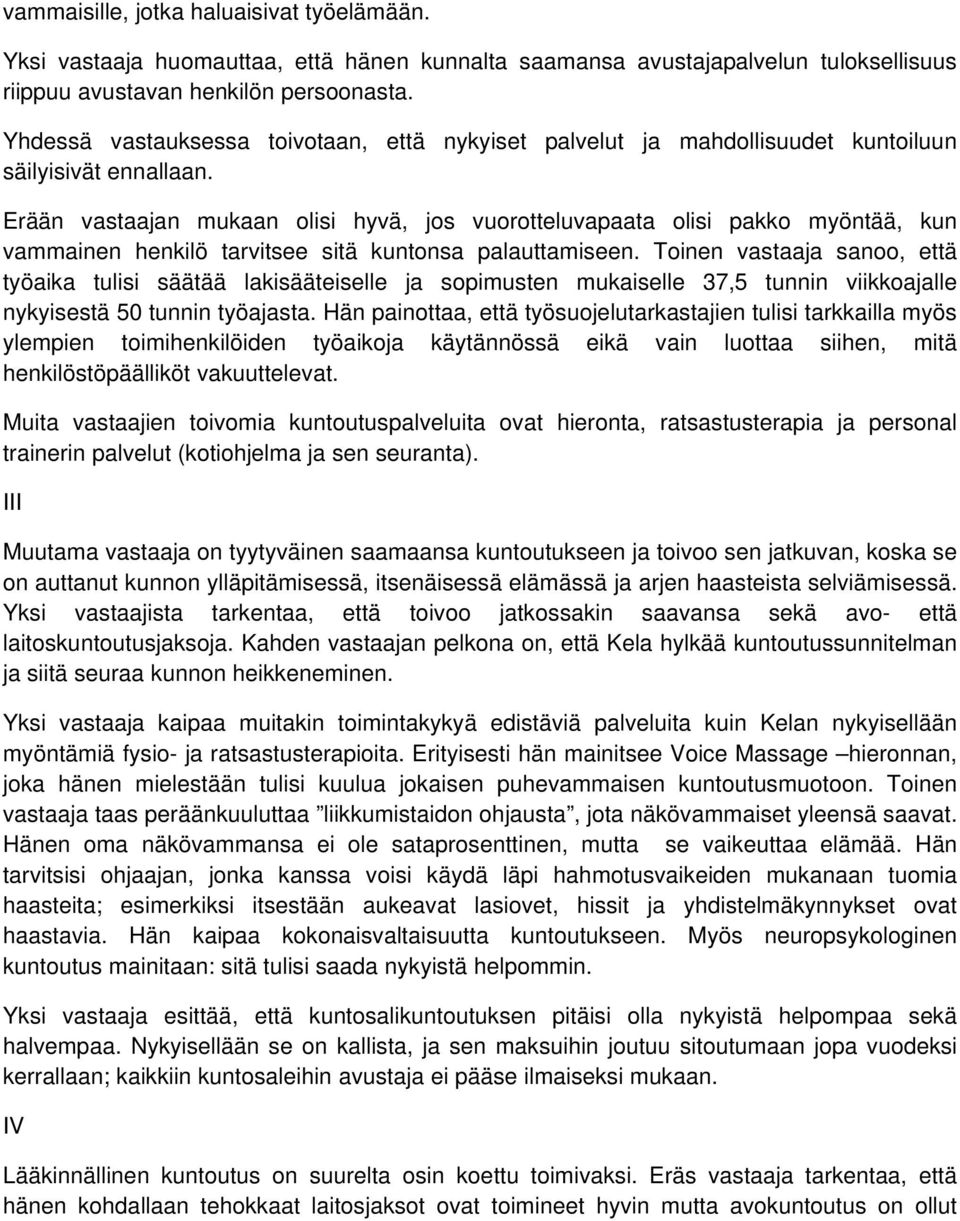 Erään vastaajan mukaan olisi hyvä, jos vuorotteluvapaata olisi pakko myöntää, kun vammainen henkilö tarvitsee sitä kuntonsa palauttamiseen.