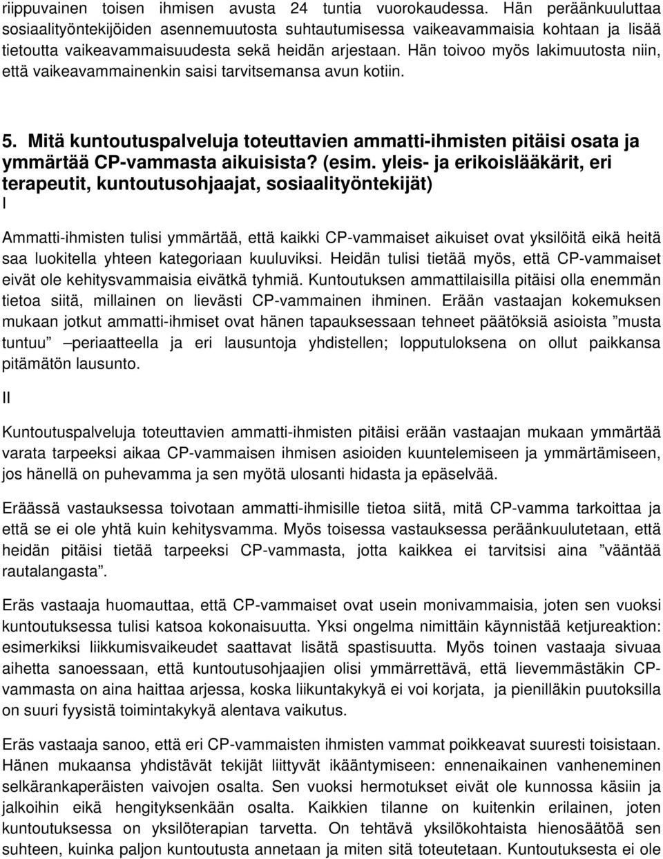 Hän toivoo myös lakimuutosta niin, että vaikeavammainenkin saisi tarvitsemansa avun kotiin. 5. Mitä kuntoutuspalveluja toteuttavien ammatti-ihmisten pitäisi osata ja ymmärtää CP-vammasta aikuisista?