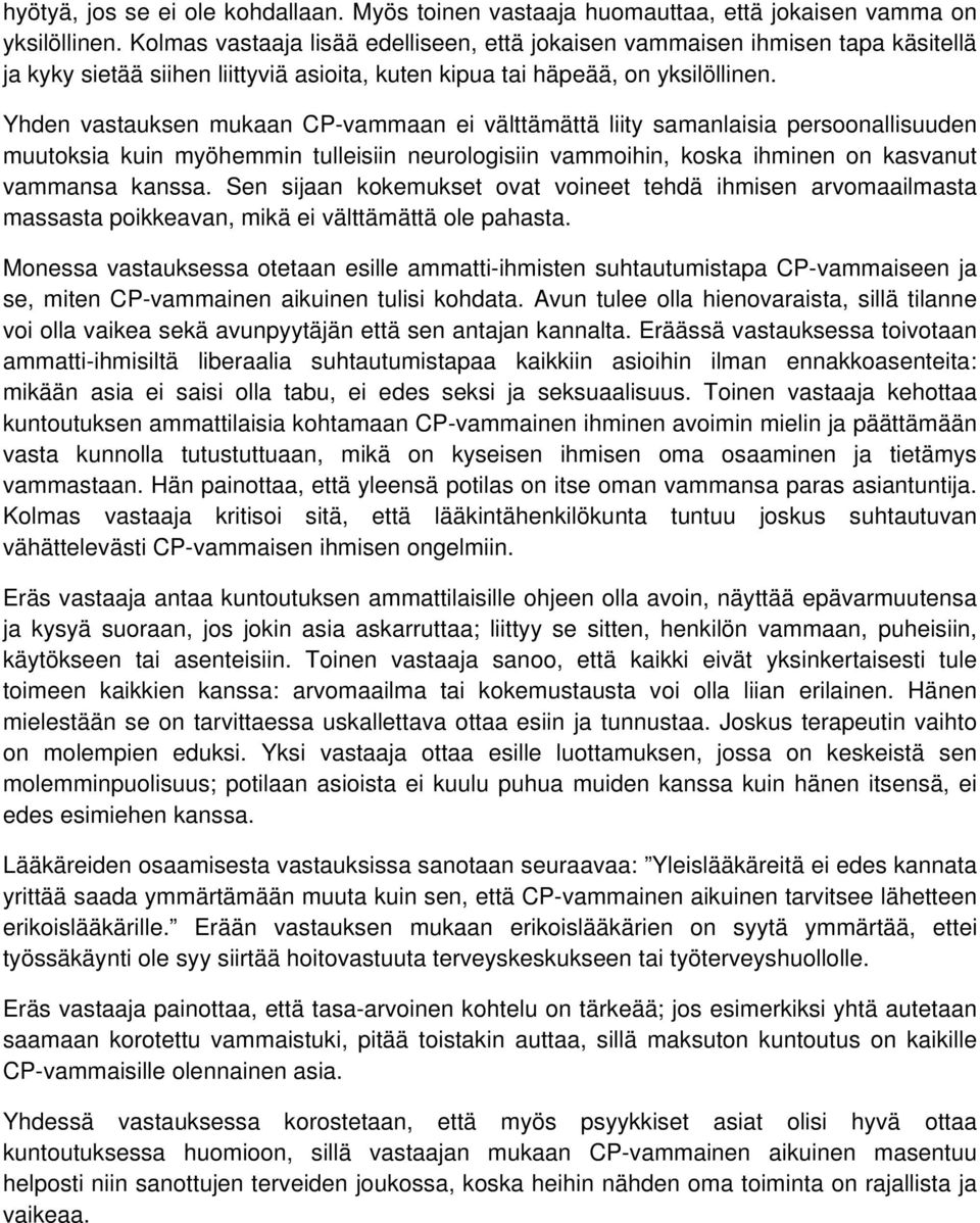 Yhden vastauksen mukaan CP-vammaan ei välttämättä liity samanlaisia persoonallisuuden muutoksia kuin myöhemmin tulleisiin neurologisiin vammoihin, koska ihminen on kasvanut vammansa kanssa.