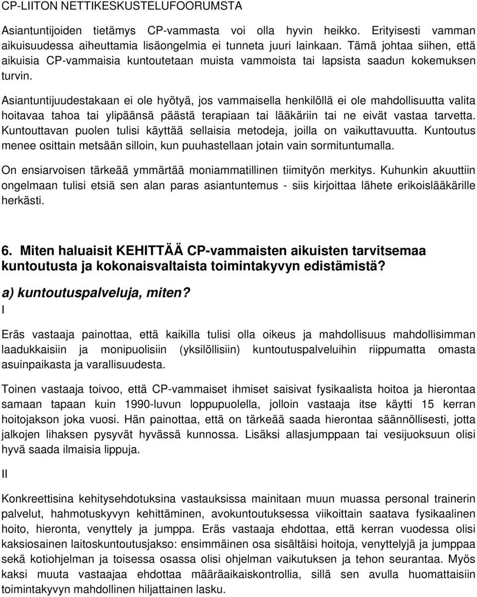 Asiantuntijuudestakaan ei ole hyötyä, jos vammaisella henkilöllä ei ole mahdollisuutta valita hoitavaa tahoa tai ylipäänsä päästä terapiaan tai lääkäriin tai ne eivät vastaa tarvetta.