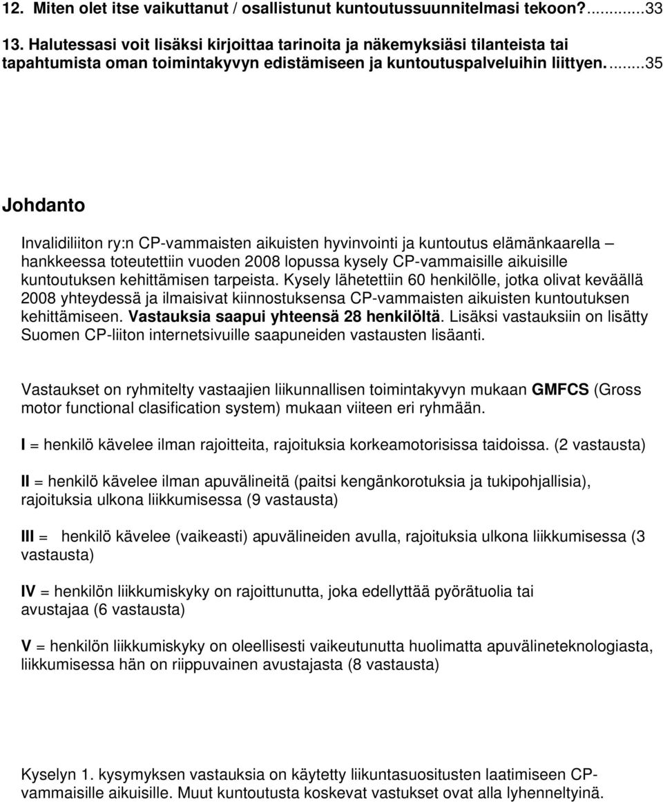 ... 35 Johdanto Invalidiliiton ry:n CP-vammaisten aikuisten hyvinvointi ja kuntoutus elämänkaarella hankkeessa toteutettiin vuoden 2008 lopussa kysely CP-vammaisille aikuisille kuntoutuksen