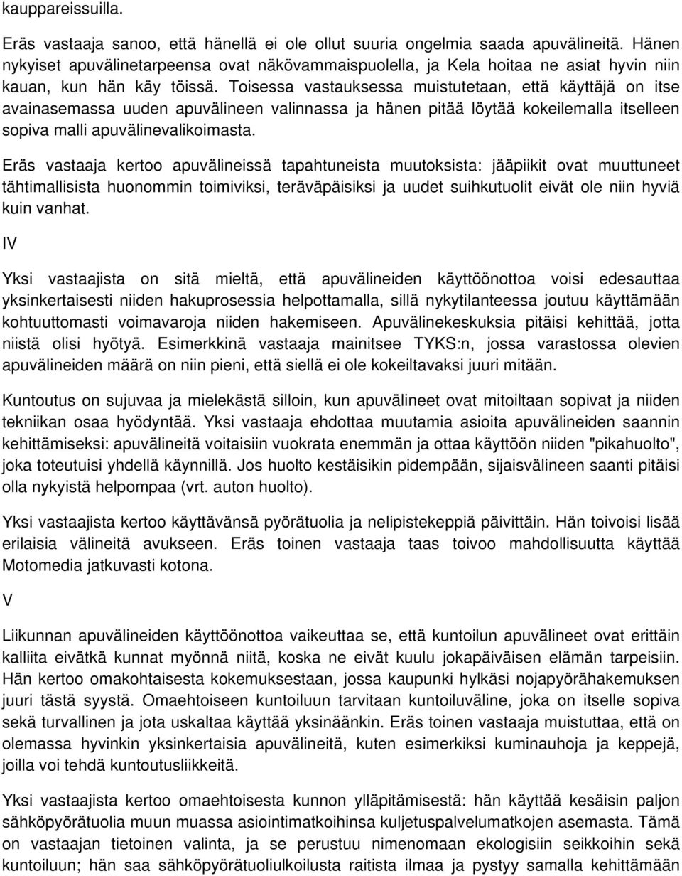 Toisessa vastauksessa muistutetaan, että käyttäjä on itse avainasemassa uuden apuvälineen valinnassa ja hänen pitää löytää kokeilemalla itselleen sopiva malli apuvälinevalikoimasta.