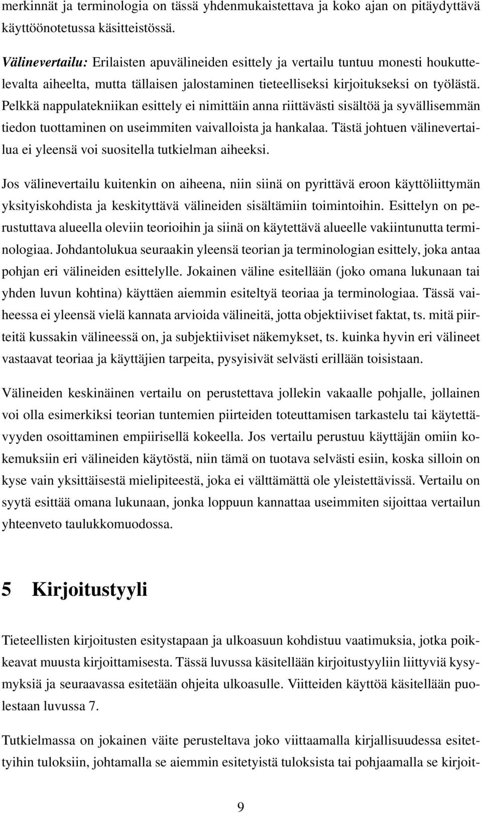 Pelkkä nappulatekniikan esittely ei nimittäin anna riittävästi sisältöä ja syvällisemmän tiedon tuottaminen on useimmiten vaivalloista ja hankalaa.