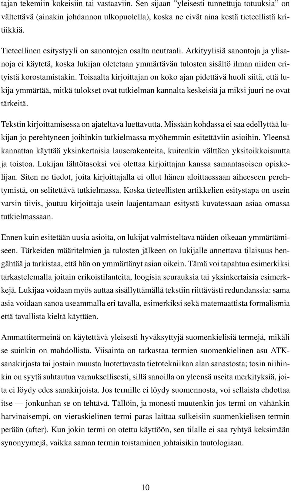 Toisaalta kirjoittajan on koko ajan pidettävä huoli siitä, että lukija ymmärtää, mitkä tulokset ovat tutkielman kannalta keskeisiä ja miksi juuri ne ovat tärkeitä.